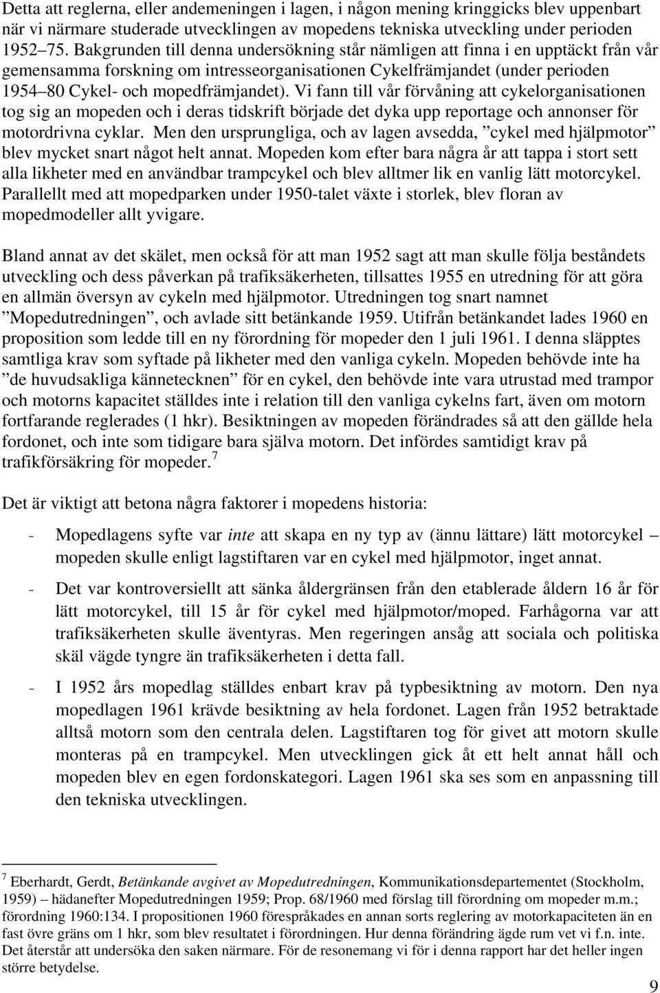 Vi fann till vår förvåning att cykelorganisationen tog sig an mopeden och i deras tidskrift började det dyka upp reportage och annonser för motordrivna cyklar.