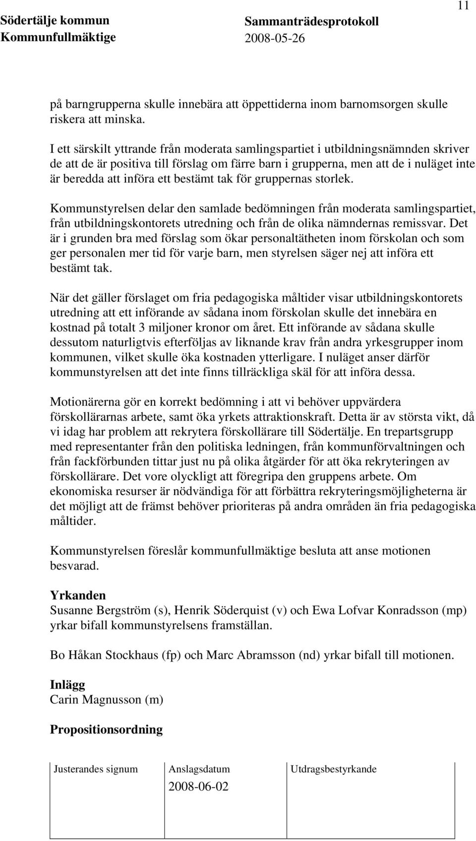 bestämt tak för gruppernas storlek. Kommunstyrelsen delar den samlade bedömningen från moderata samlingspartiet, från utbildningskontorets utredning och från de olika nämndernas remissvar.