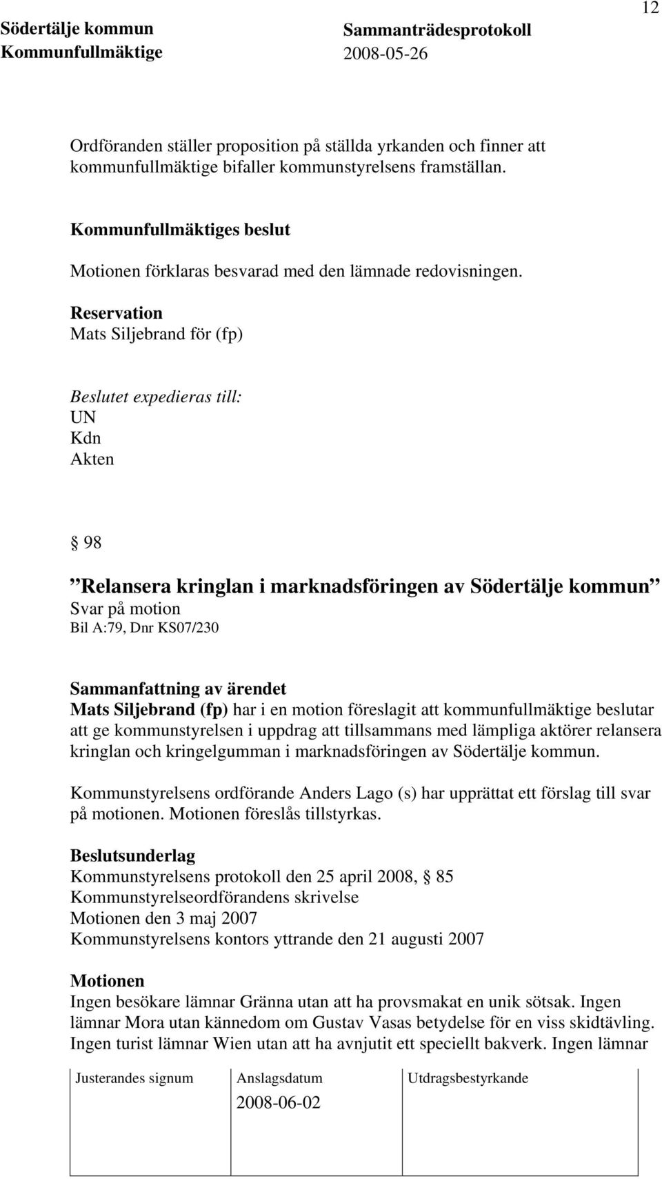 motion föreslagit att kommunfullmäktige beslutar att ge kommunstyrelsen i uppdrag att tillsammans med lämpliga aktörer relansera kringlan och kringelgumman i marknadsföringen av Södertälje kommun.