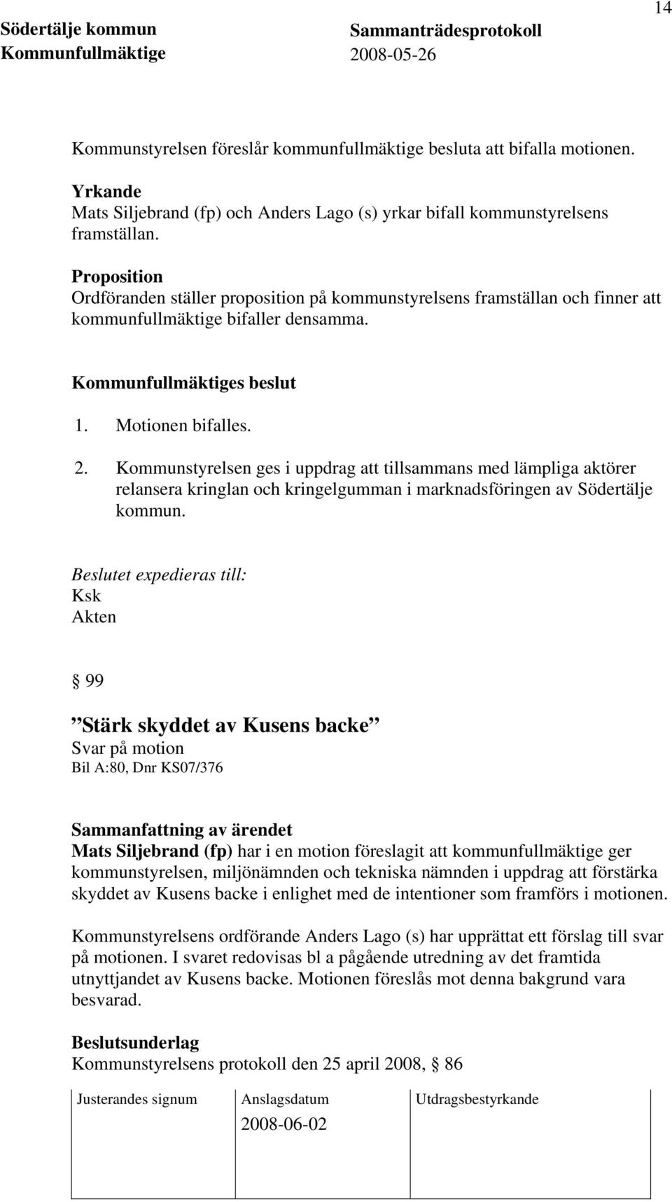 Kommunstyrelsen ges i uppdrag att tillsammans med lämpliga aktörer relansera kringlan och kringelgumman i marknadsföringen av Södertälje kommun.