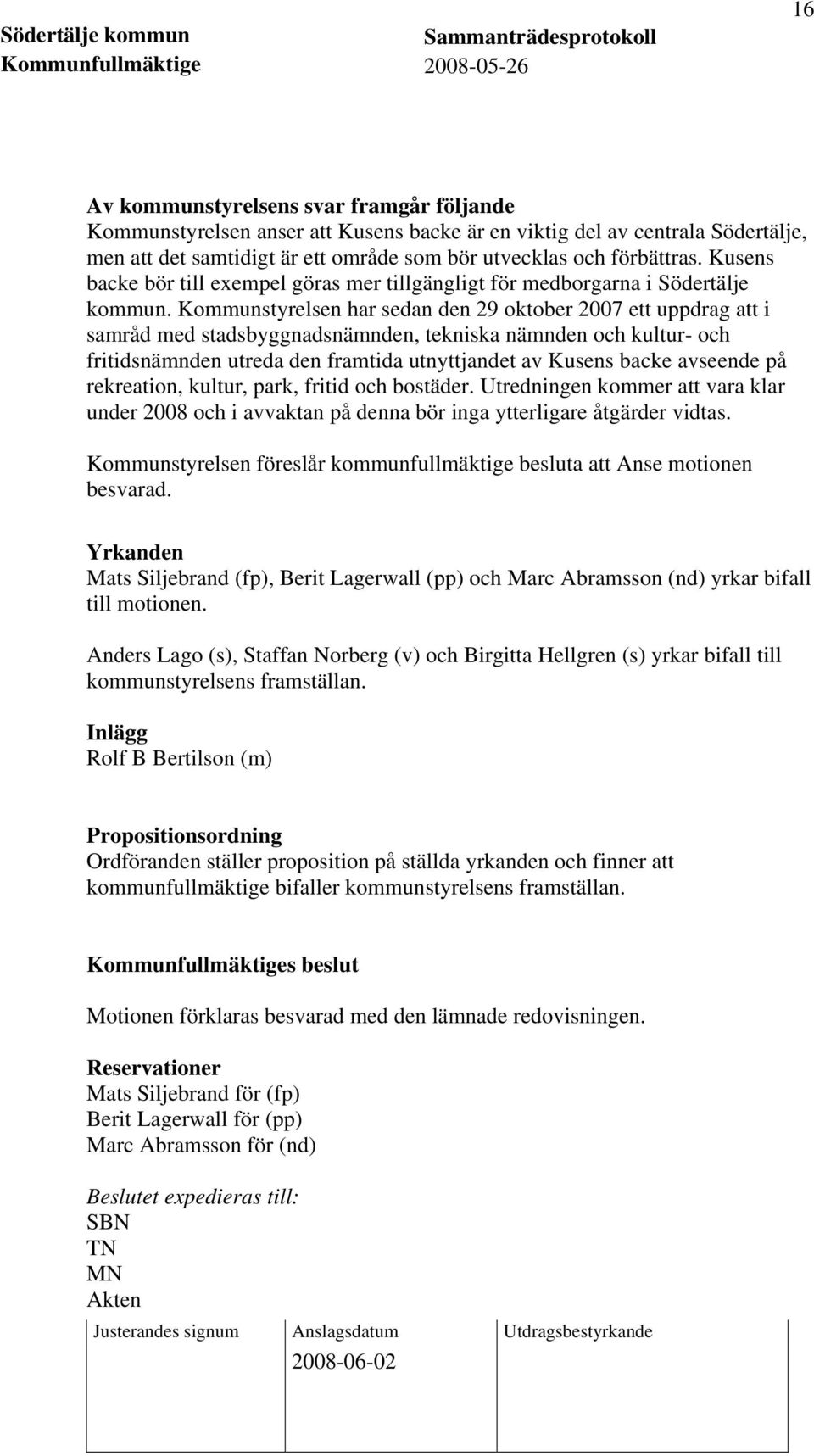 Kommunstyrelsen har sedan den 29 oktober 2007 ett uppdrag att i samråd med stadsbyggnadsnämnden, tekniska nämnden och kultur- och fritidsnämnden utreda den framtida utnyttjandet av Kusens backe