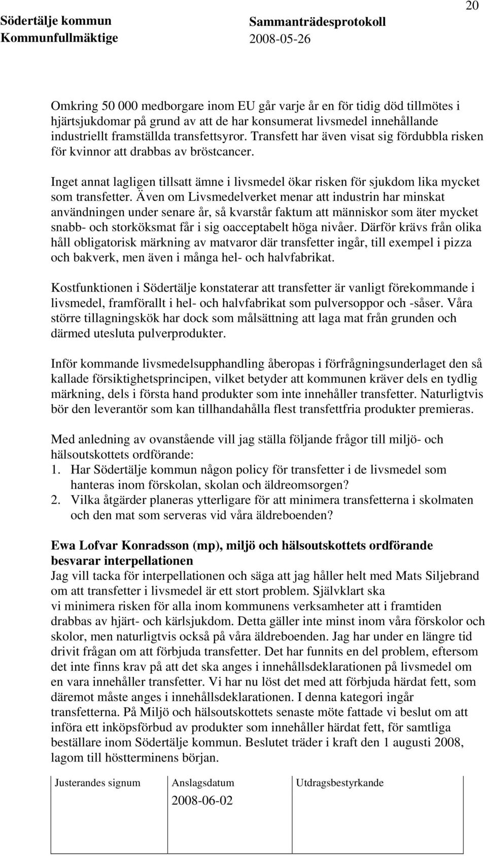 Även om Livsmedelverket menar att industrin har minskat användningen under senare år, så kvarstår faktum att människor som äter mycket snabb- och storköksmat får i sig oacceptabelt höga nivåer.