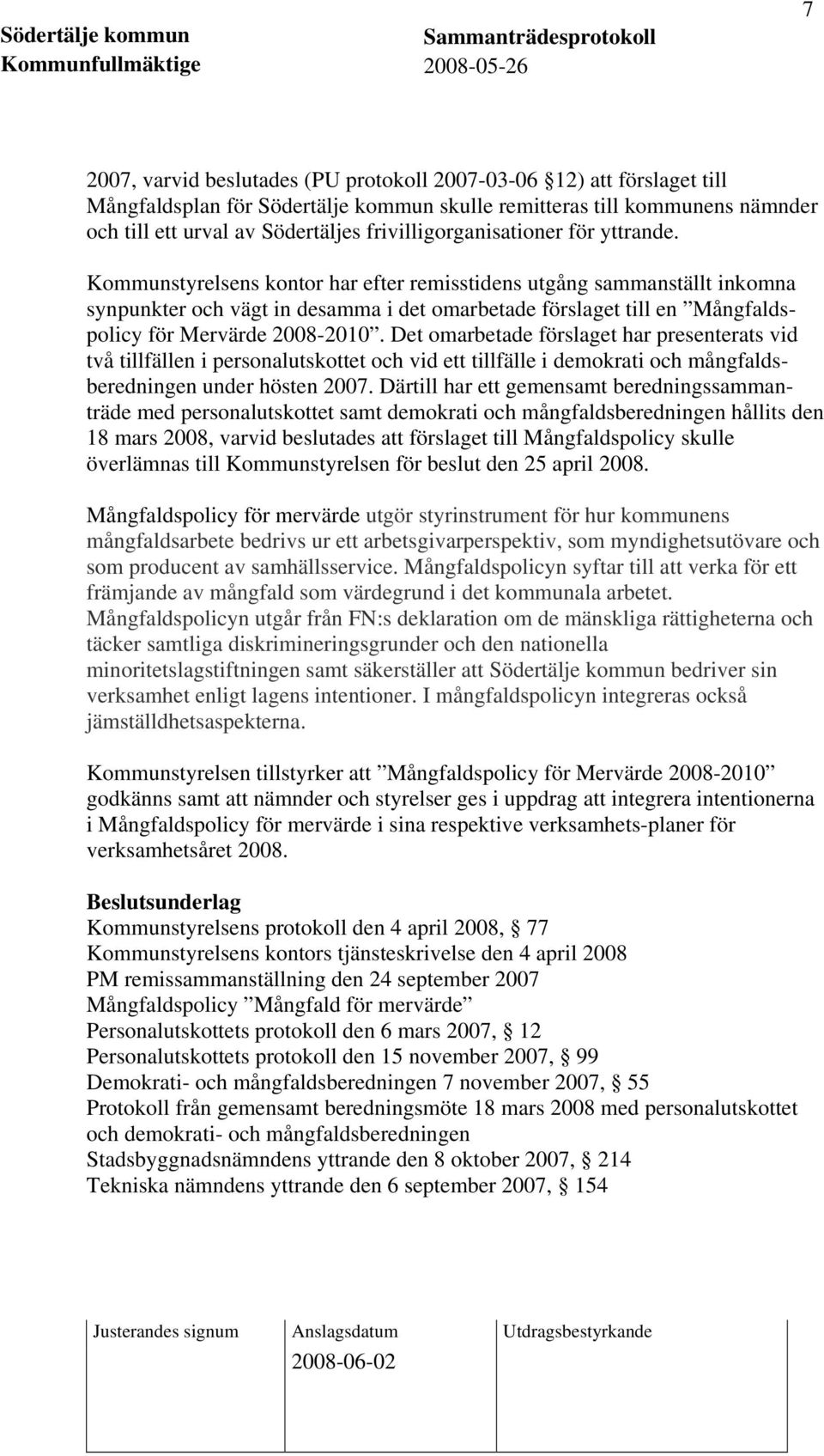 Kommunstyrelsens kontor har efter remisstidens utgång sammanställt inkomna synpunkter och vägt in desamma i det omarbetade förslaget till en Mångfaldspolicy för Mervärde 2008-2010.