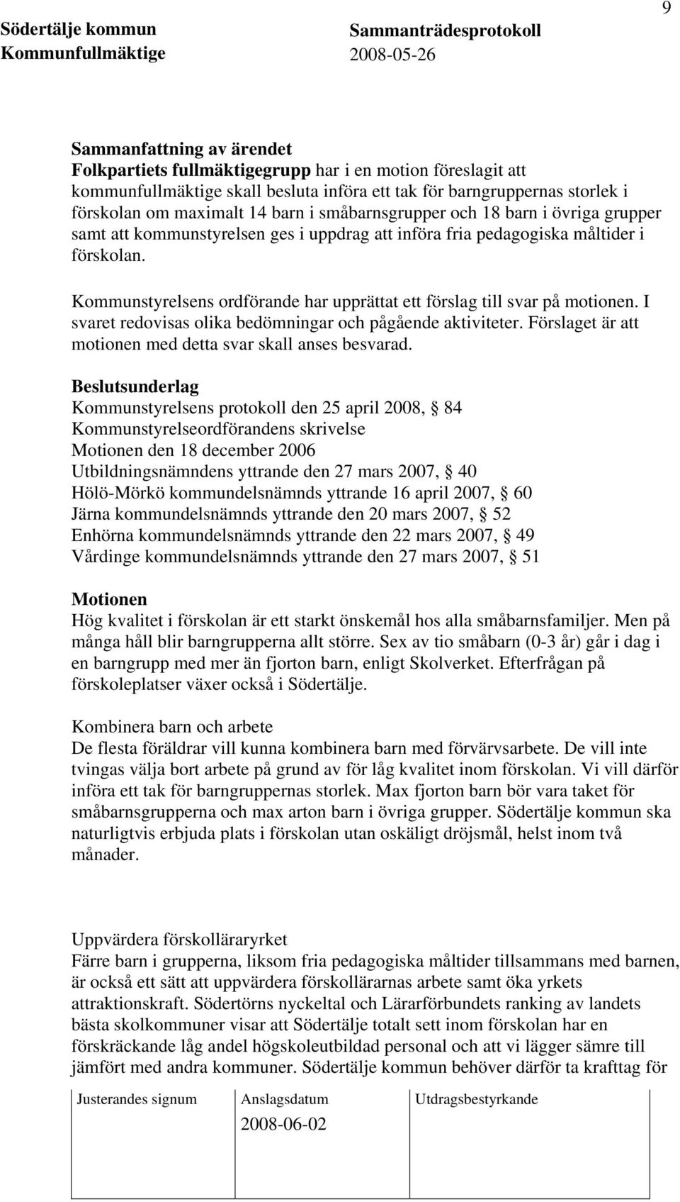 Kommunstyrelsens ordförande har upprättat ett förslag till svar på motionen. I svaret redovisas olika bedömningar och pågående aktiviteter.