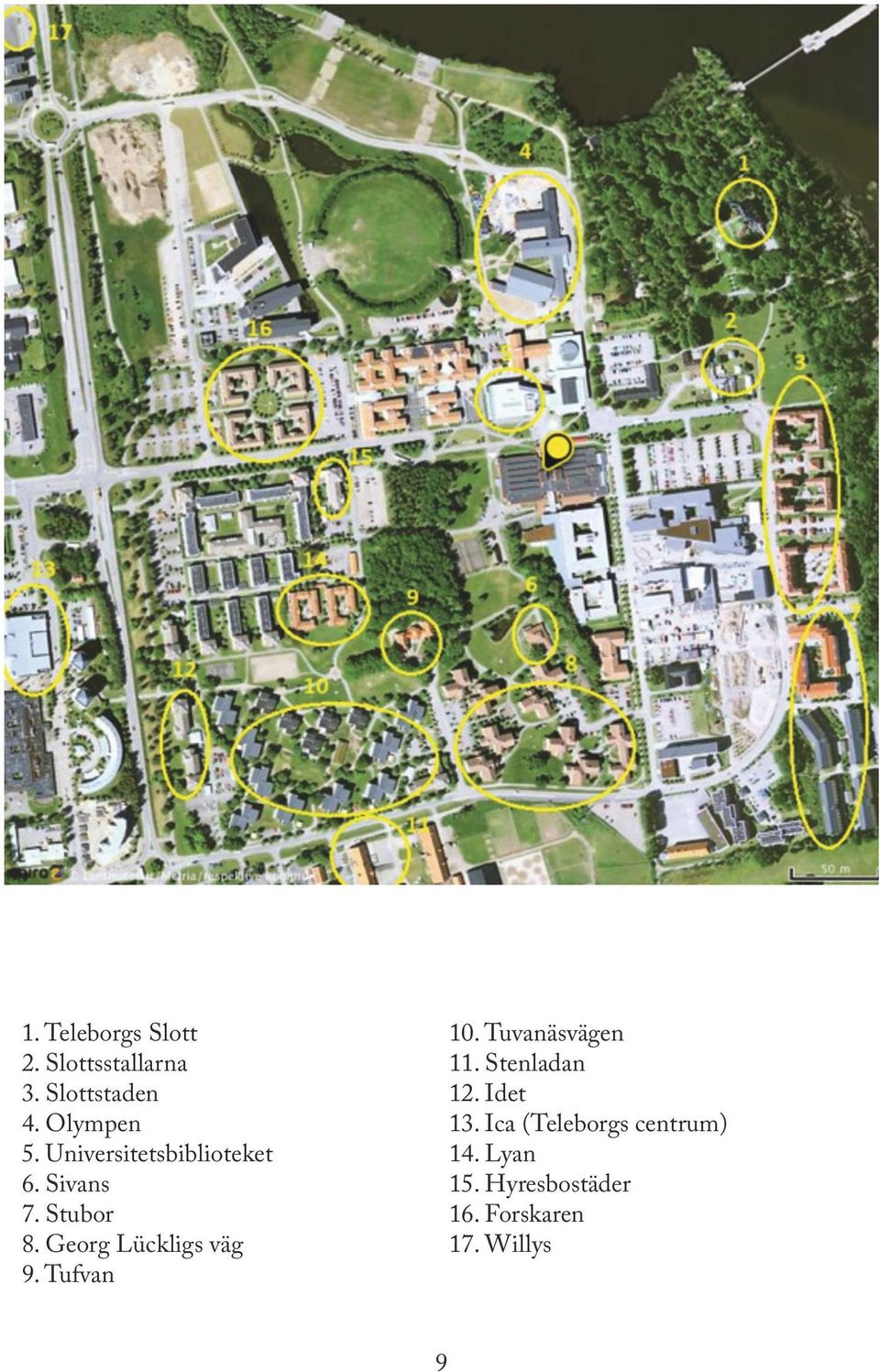 Georg Lückligs väg 9. Tufvan 10. Tuvanäsvägen 11. Stenladan 12.