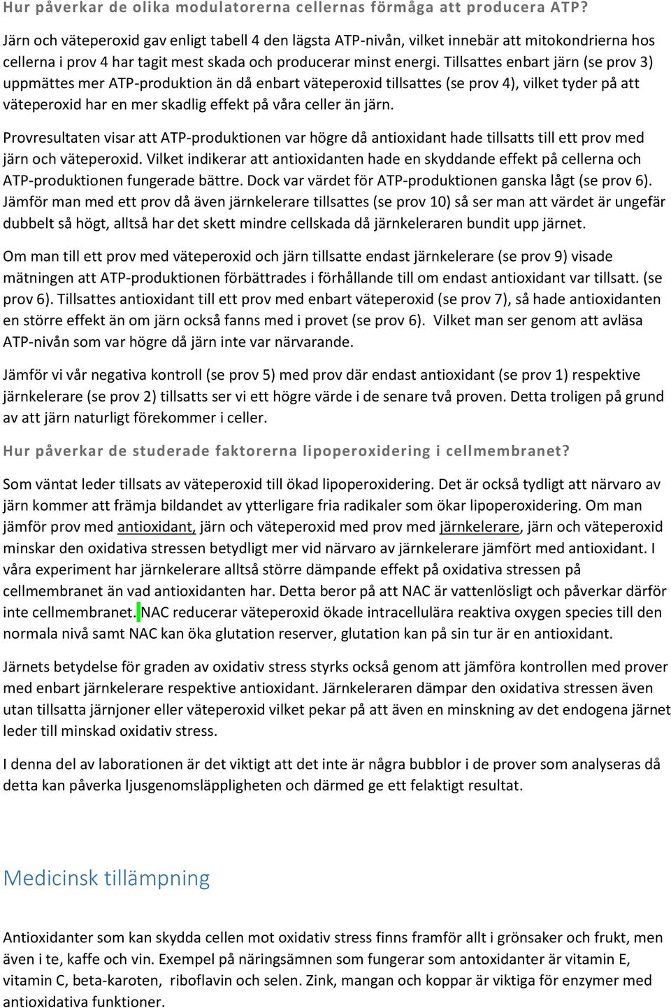 Tillsattes enbart järn (se prov 3) uppmättes mer ATP-produktion än då enbart väteperoxid tillsattes (se prov 4), vilket tyder på att väteperoxid har en mer skadlig effekt på våra celler än järn.