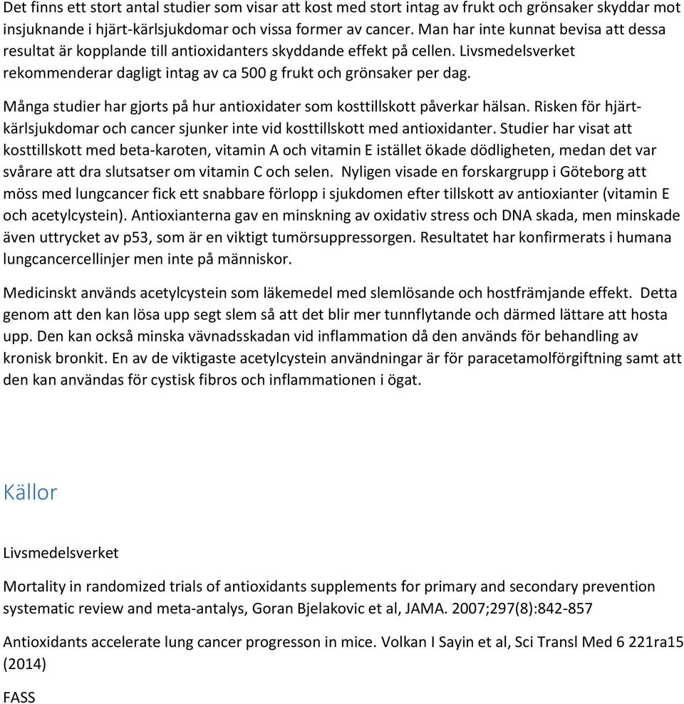 Många studier har gjorts på hur antioxidater som kosttillskott påverkar hälsan. Risken för hjärtkärlsjukdomar och cancer sjunker inte vid kosttillskott med antioxidanter.