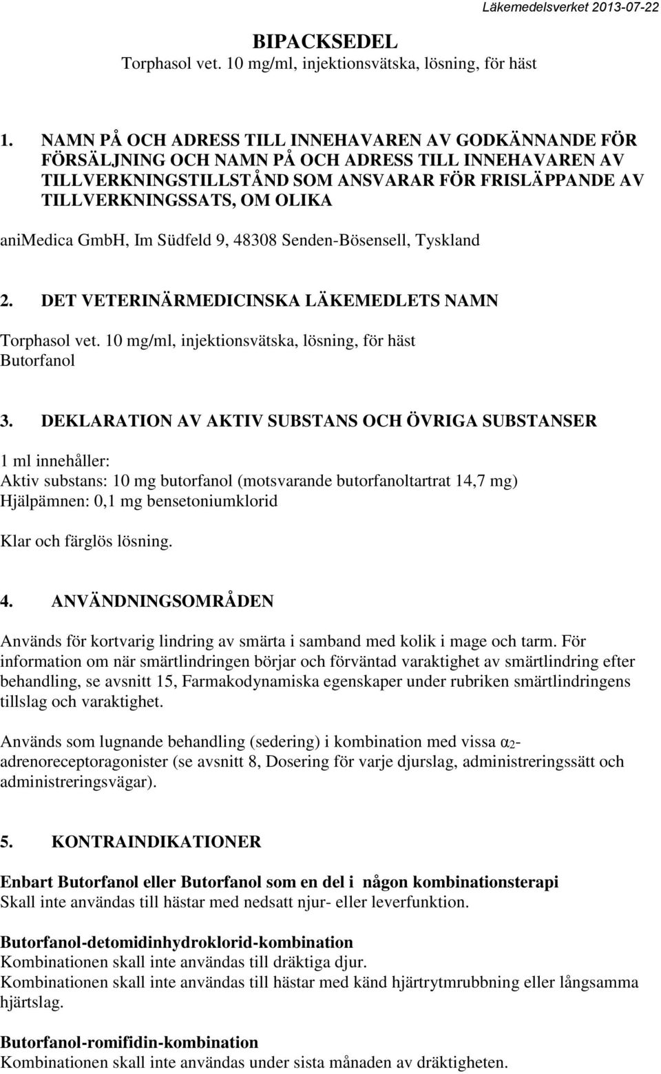 animedica GmbH, Im Südfeld 9, 48308 Senden-Bösensell, Tyskland 2. DET VETERINÄRMEDICINSKA LÄKEMEDLETS NAMN Torphasol vet. 10 mg/ml, injektionsvätska, lösning, för häst Butorfanol 3.