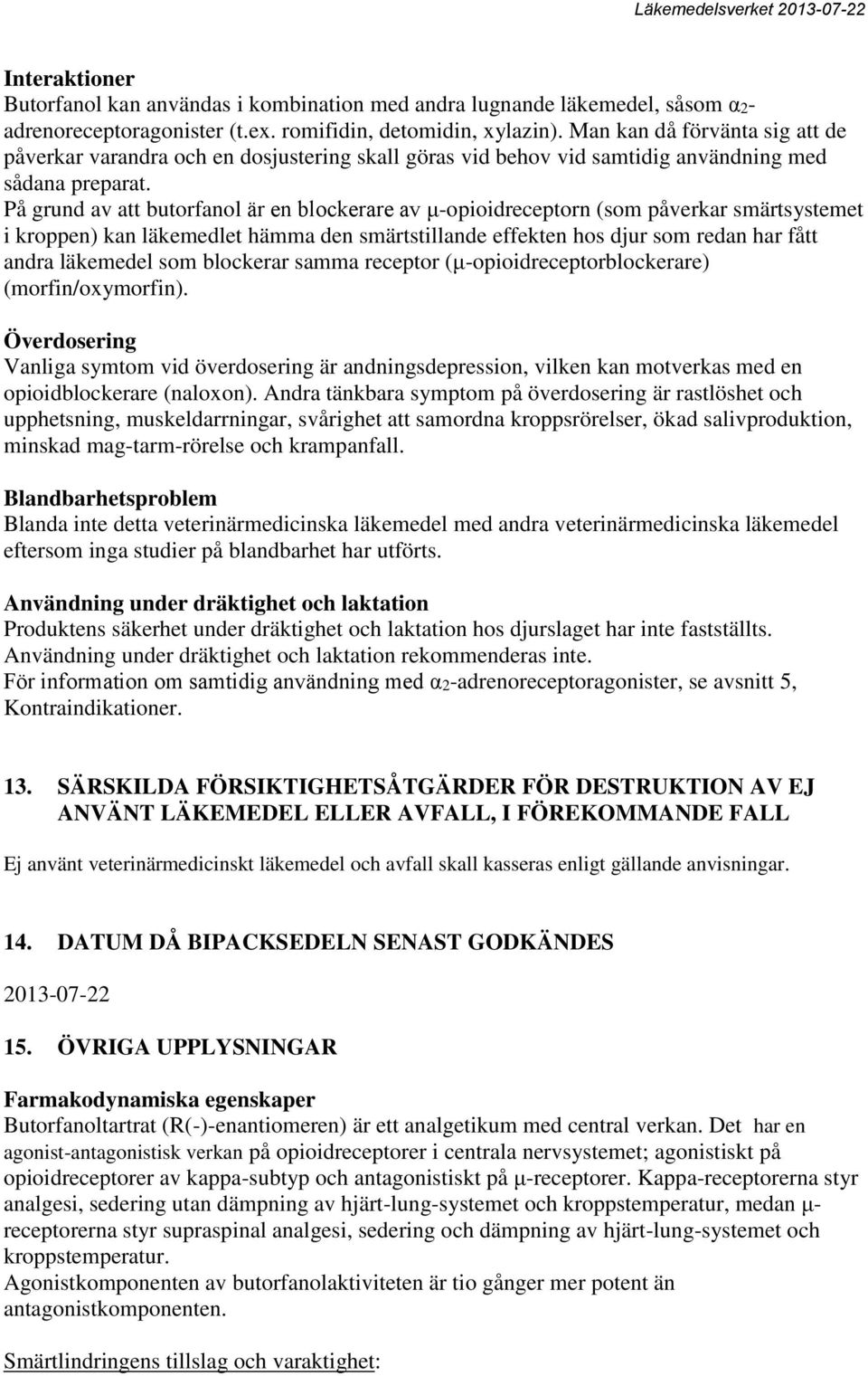 På grund av att butorfanol är en blockerare av μ-opioidreceptorn (som påverkar smärtsystemet i kroppen) kan läkemedlet hämma den smärtstillande effekten hos djur som redan har fått andra läkemedel