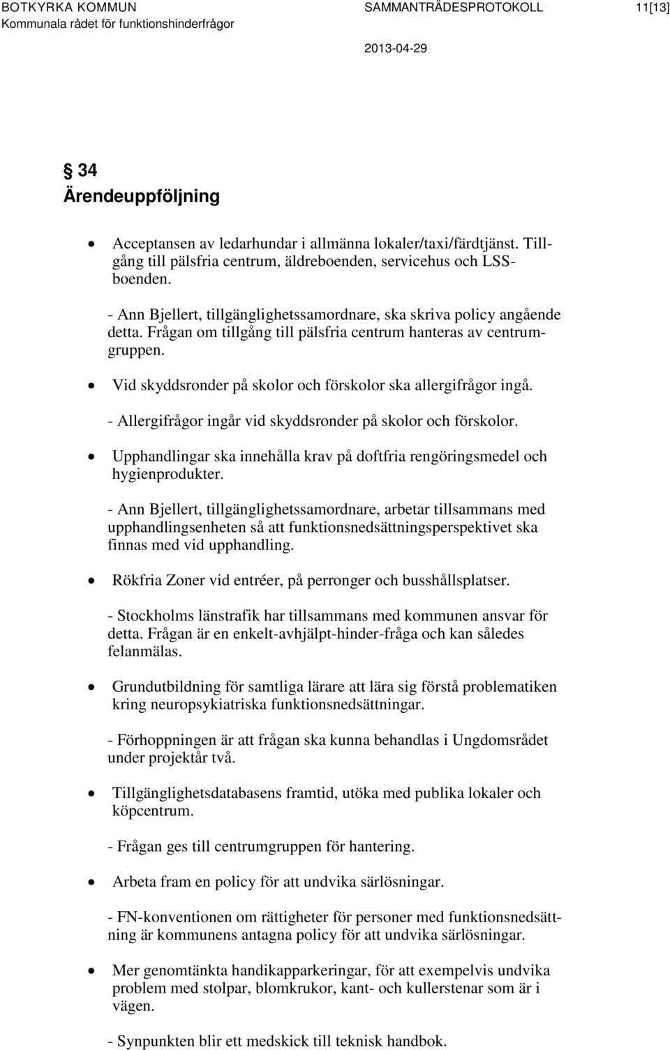 Frågan om tillgång till pälsfria centrum hanteras av centrumgruppen. Vid skyddsronder på skolor och förskolor ska allergifrågor ingå. - Allergifrågor ingår vid skyddsronder på skolor och förskolor.