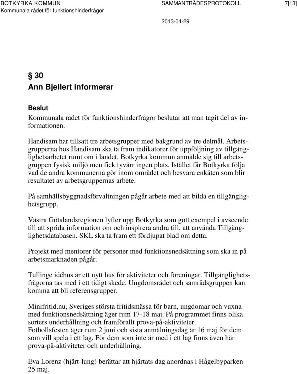 Botkyrka kommun anmälde sig till arbetsgruppen fysisk miljö men fick tyvärr ingen plats.