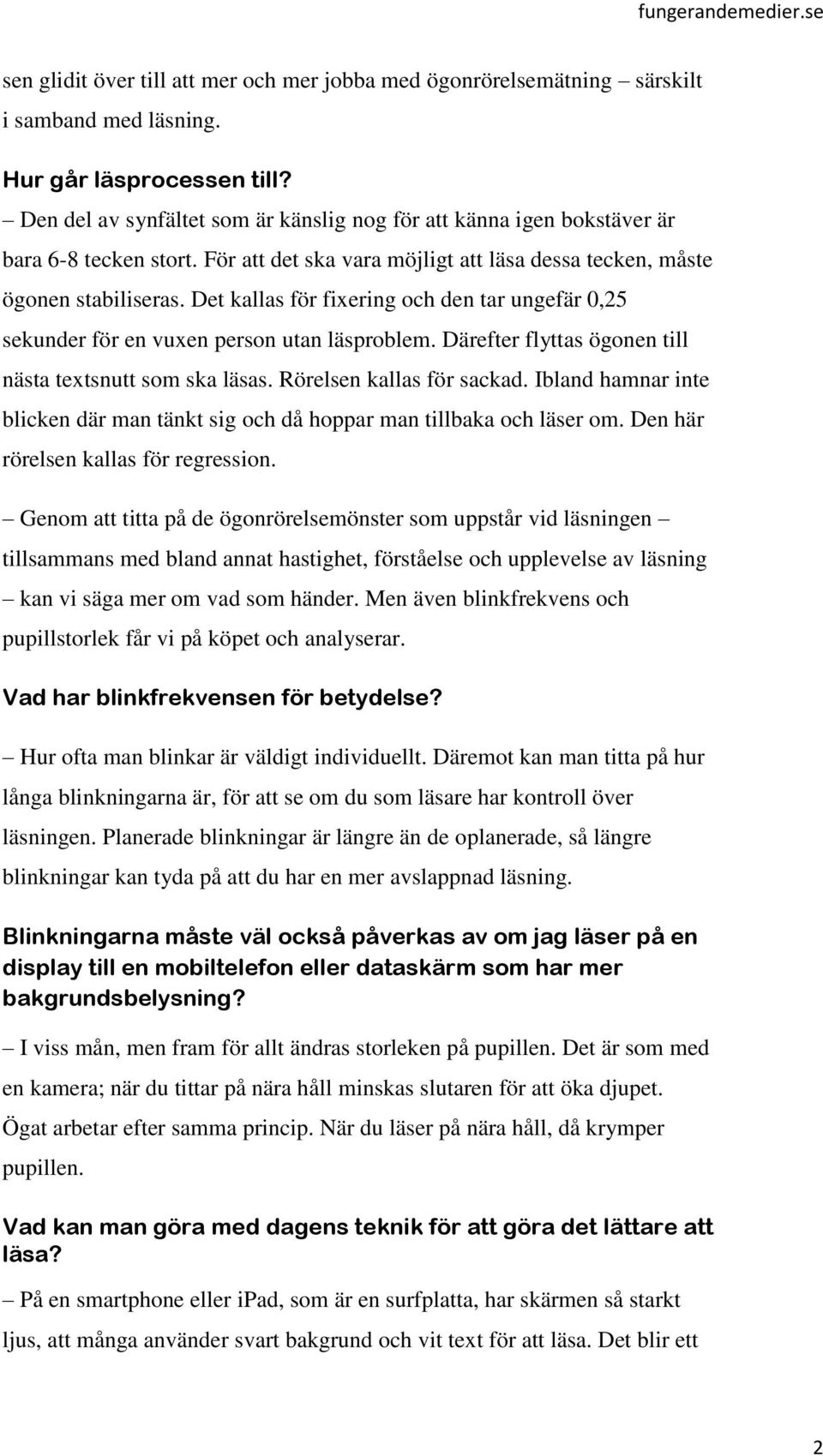 Det kallas för fixering och den tar ungefär 0,25 sekunder för en vuxen person utan läsproblem. Därefter flyttas ögonen till nästa textsnutt som ska läsas. Rörelsen kallas för sackad.