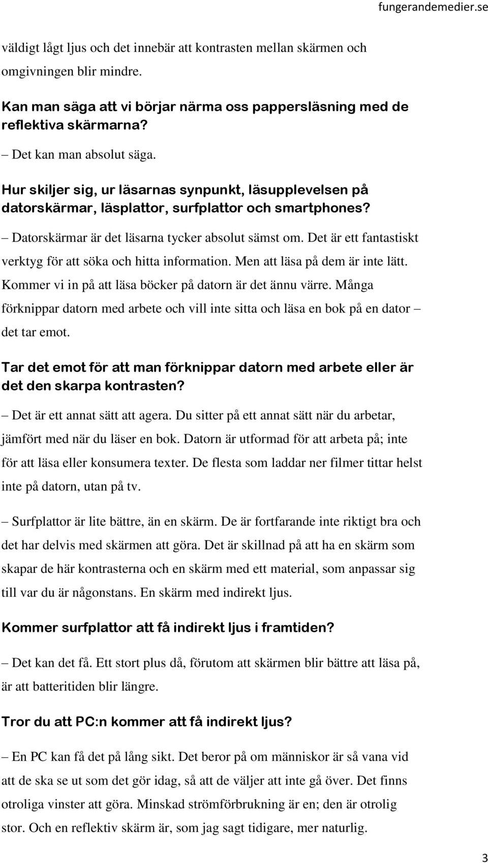 Det är ett fantastiskt verktyg för att söka och hitta information. Men att läsa på dem är inte lätt. Kommer vi in på att läsa böcker på datorn är det ännu värre.