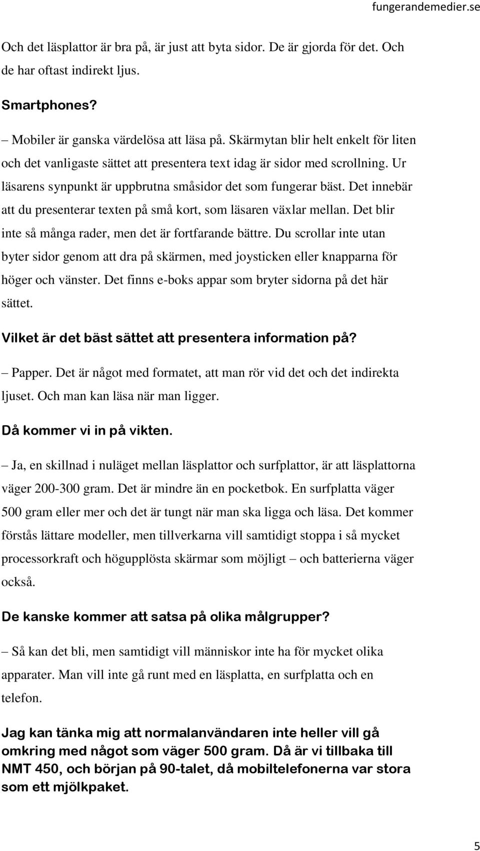 Det innebär att du presenterar texten på små kort, som läsaren växlar mellan. Det blir inte så många rader, men det är fortfarande bättre.