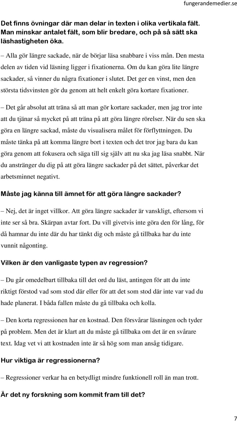 Om du kan göra lite längre sackader, så vinner du några fixationer i slutet. Det ger en vinst, men den största tidsvinsten gör du genom att helt enkelt göra kortare fixationer.