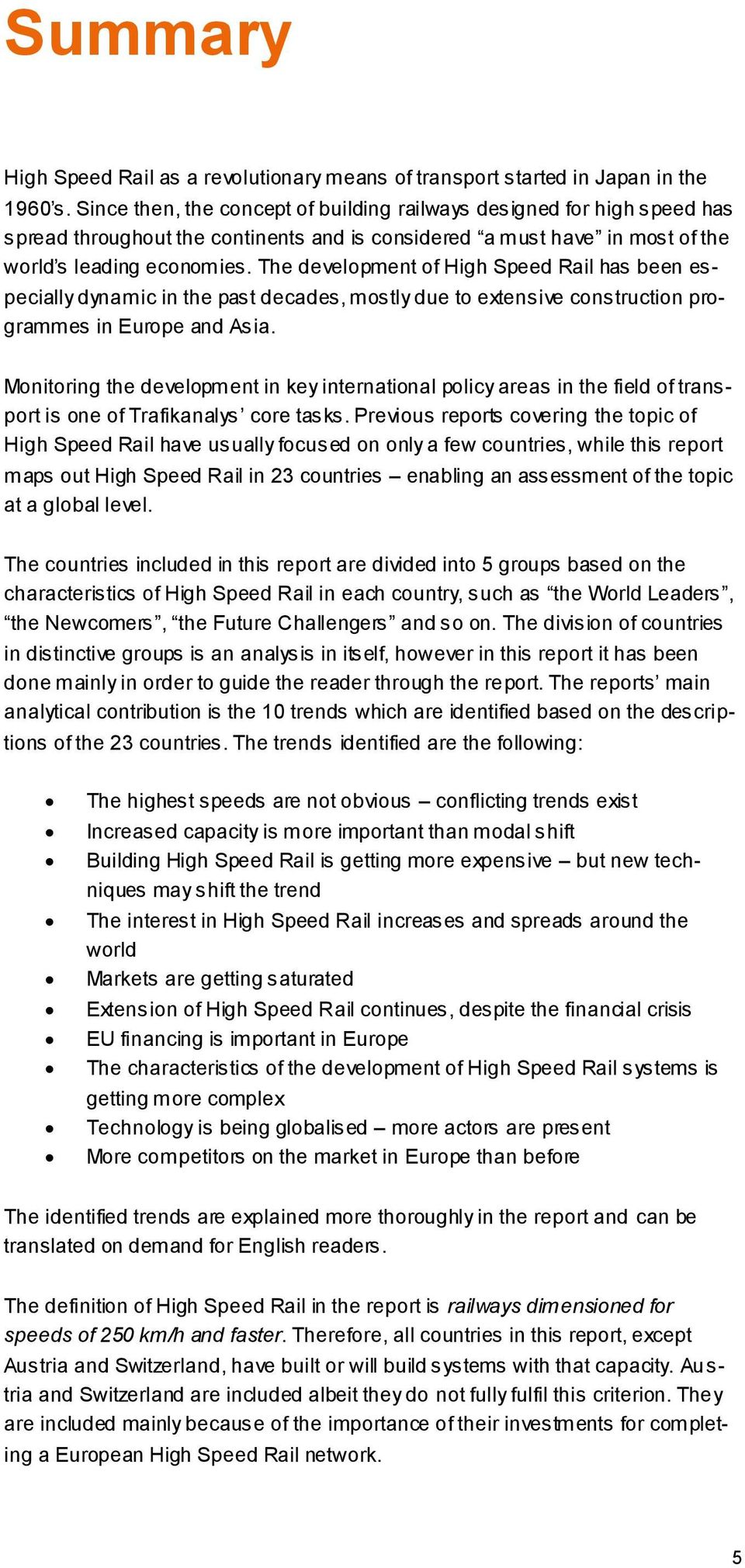 The development of High Speed Rail has been especially dynamic in the past decades, mostly due to extensive construction programmes in Europe and Asia.