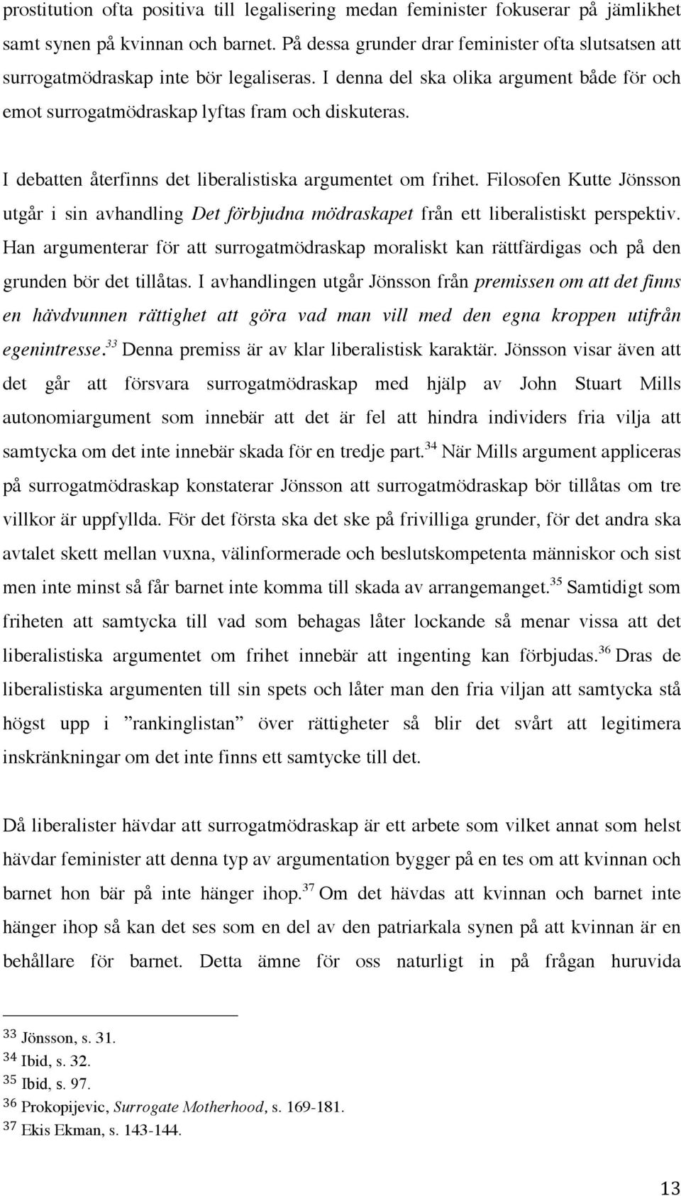 I debatten återfinns det liberalistiska argumentet om frihet. Filosofen Kutte Jönsson utgår i sin avhandling Det förbjudna mödraskapet från ett liberalistiskt perspektiv.