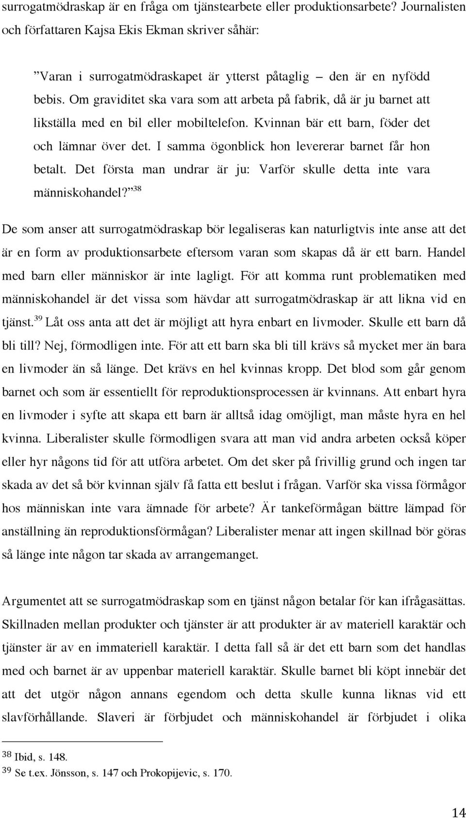 Om graviditet ska vara som att arbeta på fabrik, då är ju barnet att likställa med en bil eller mobiltelefon. Kvinnan bär ett barn, föder det och lämnar över det.