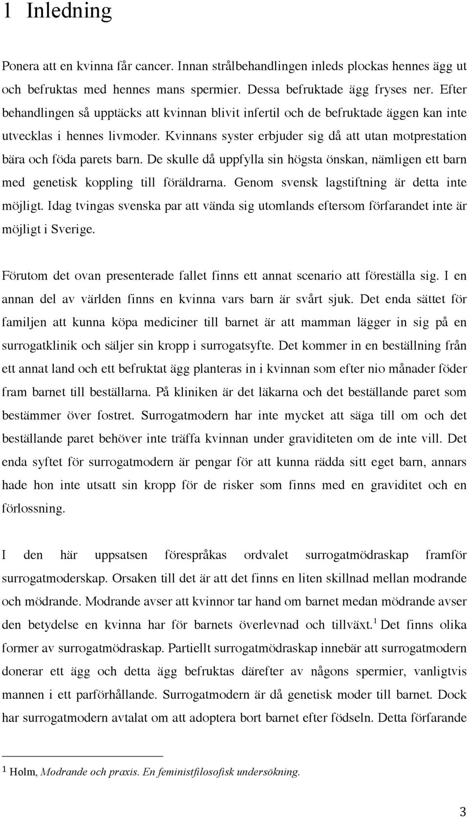 Kvinnans syster erbjuder sig då att utan motprestation bära och föda parets barn. De skulle då uppfylla sin högsta önskan, nämligen ett barn med genetisk koppling till föräldrarna.