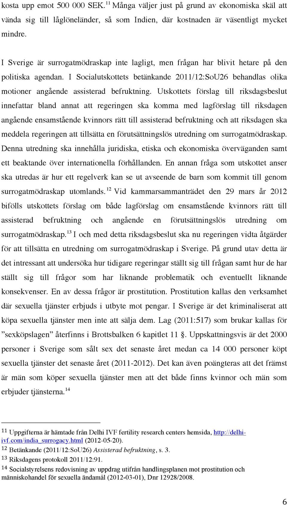 I Socialutskottets betänkande 2011/12:SoU26 behandlas olika motioner angående assisterad befruktning.