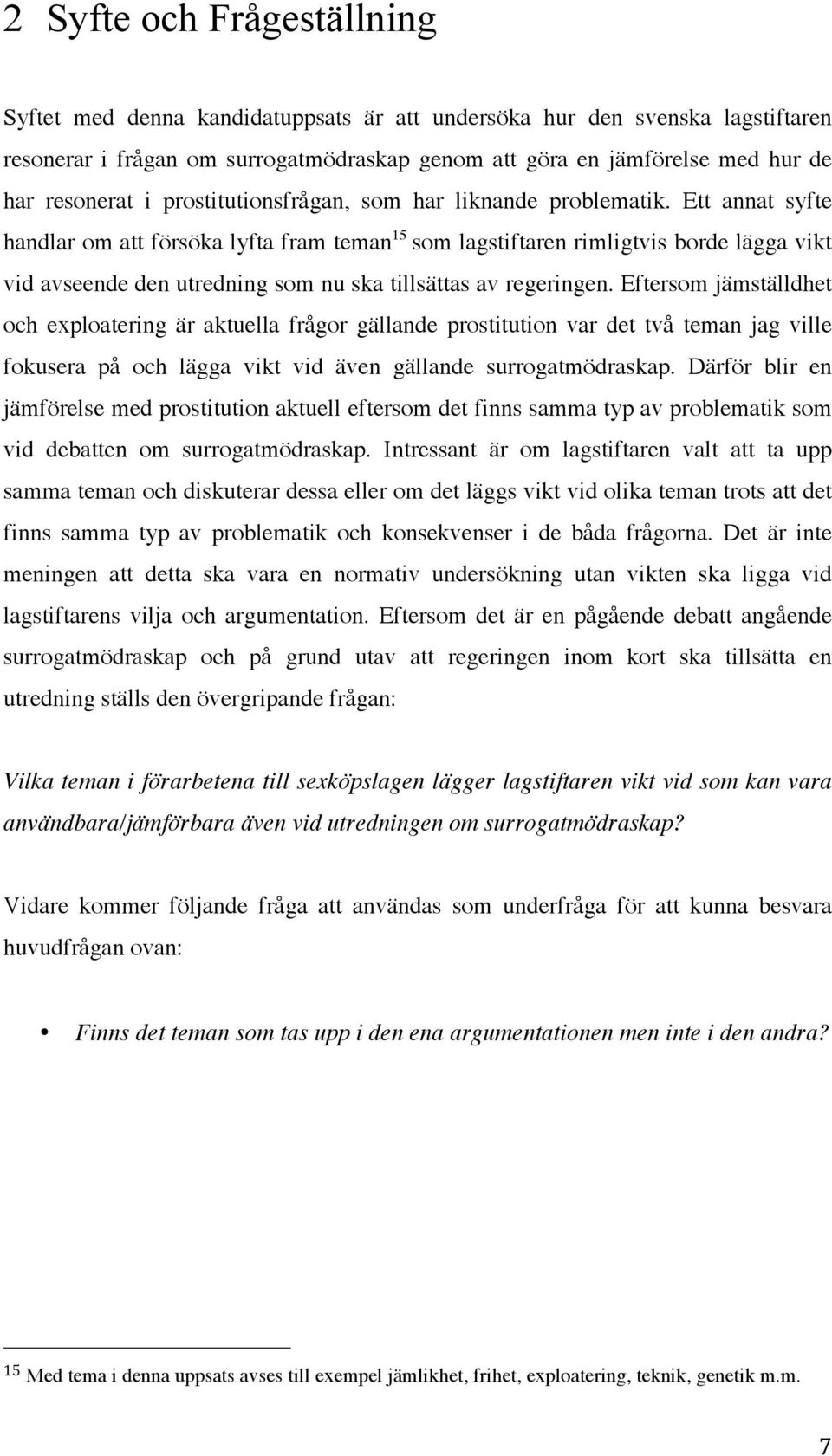 Ett annat syfte handlar om att försöka lyfta fram teman 15 som lagstiftaren rimligtvis borde lägga vikt vid avseende den utredning som nu ska tillsättas av regeringen.