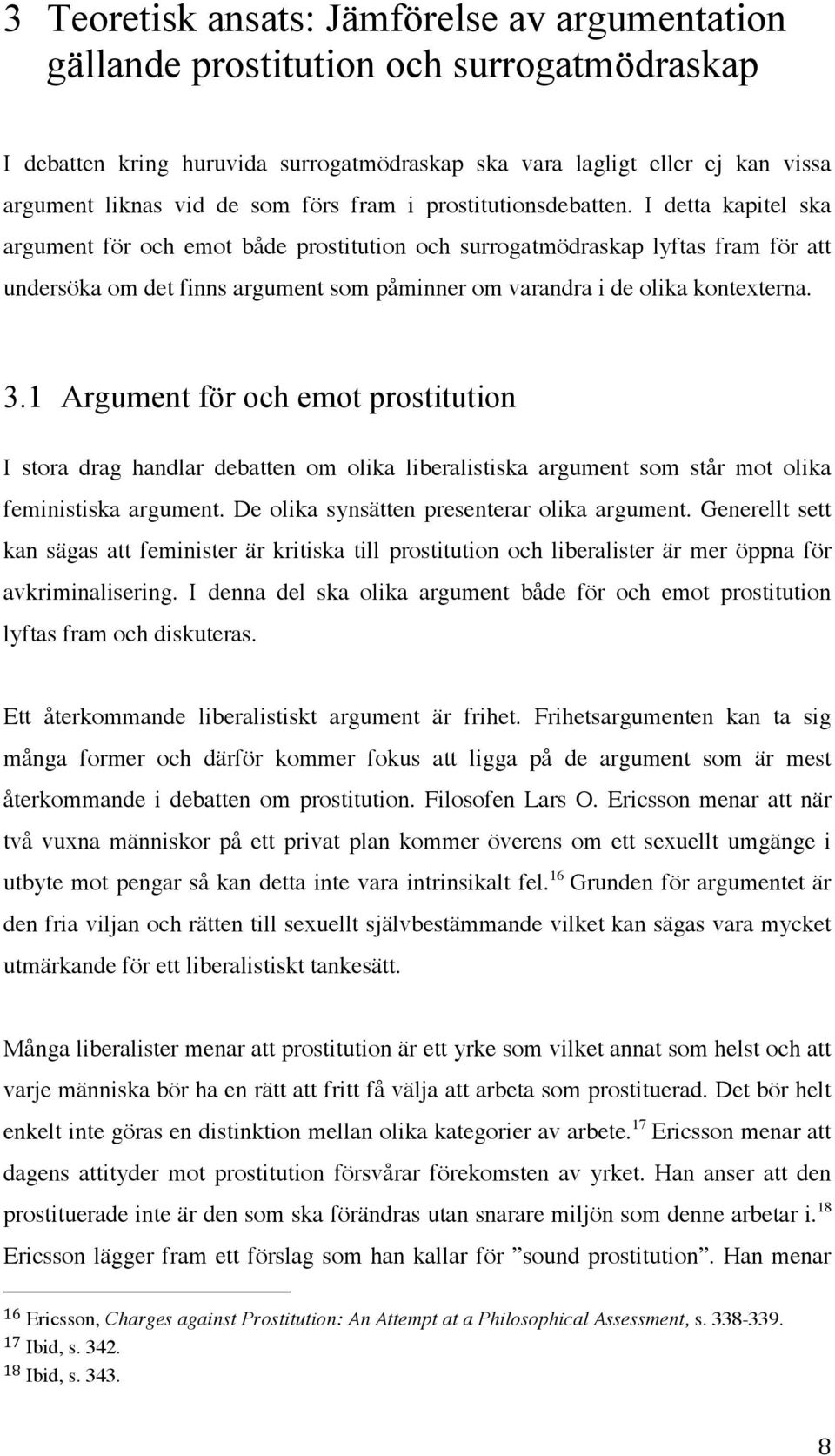 I detta kapitel ska argument för och emot både prostitution och surrogatmödraskap lyftas fram för att undersöka om det finns argument som påminner om varandra i de olika kontexterna. 3.