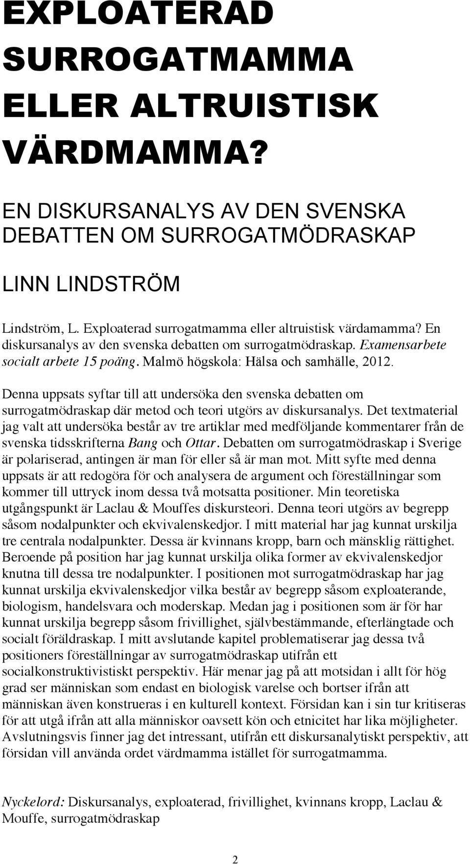 Denna uppsats syftar till att undersöka den svenska debatten om surrogatmödraskap där metod och teori utgörs av diskursanalys.
