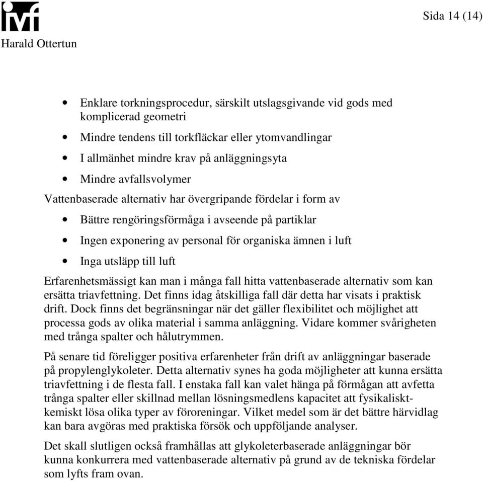 luft Erfarenhetsmässigt kan man i många fall hitta vattenbaserade alternativ som kan ersätta triavfettning. Det finns idag åtskilliga fall där detta har visats i praktisk drift.