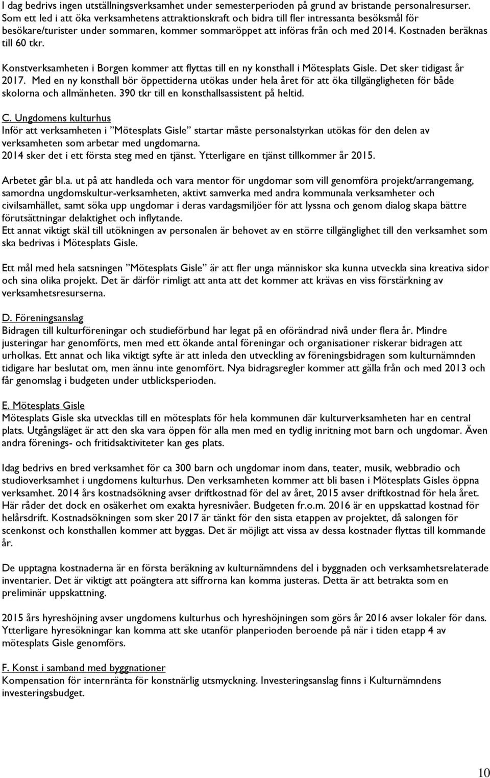 Kostnaden beräknas till 60 tkr. Konstverksamheten i Borgen kommer att flyttas till en ny konsthall i Mötesplats Gisle. Det sker tidigast år 2017.