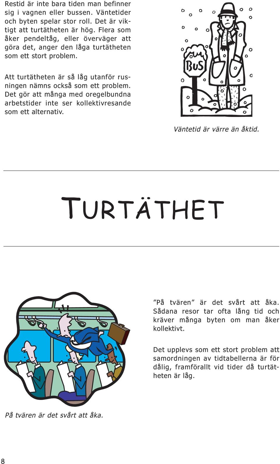 Det gör att många med oregelbundna arbetstider inte ser kollektivresande som ett alternativ. Väntetid är värre än åktid. TURTÄTHET På tvären är det svårt att åka.