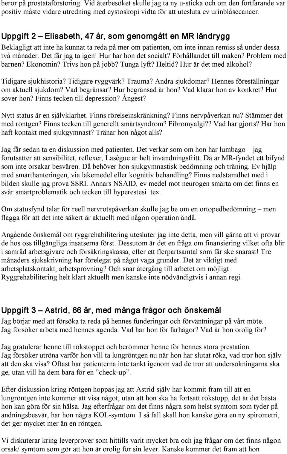 Hur har hon det socialt? Förhållandet till maken? Problem med barnen? Ekonomin? Trivs hon på jobb? Tunga lyft? Heltid? Hur är det med alkohol? Tidigare sjukhistoria? Tidigare ryggvärk? Trauma?