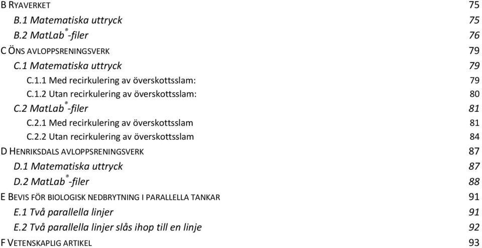 1 Matematiska uttryck D.2 MatLab -filer E BEVIS FÖR BIOLOGISK NEDBRYTNING I PARALLELLA TANKAR E.1 Två parallella linjer E.