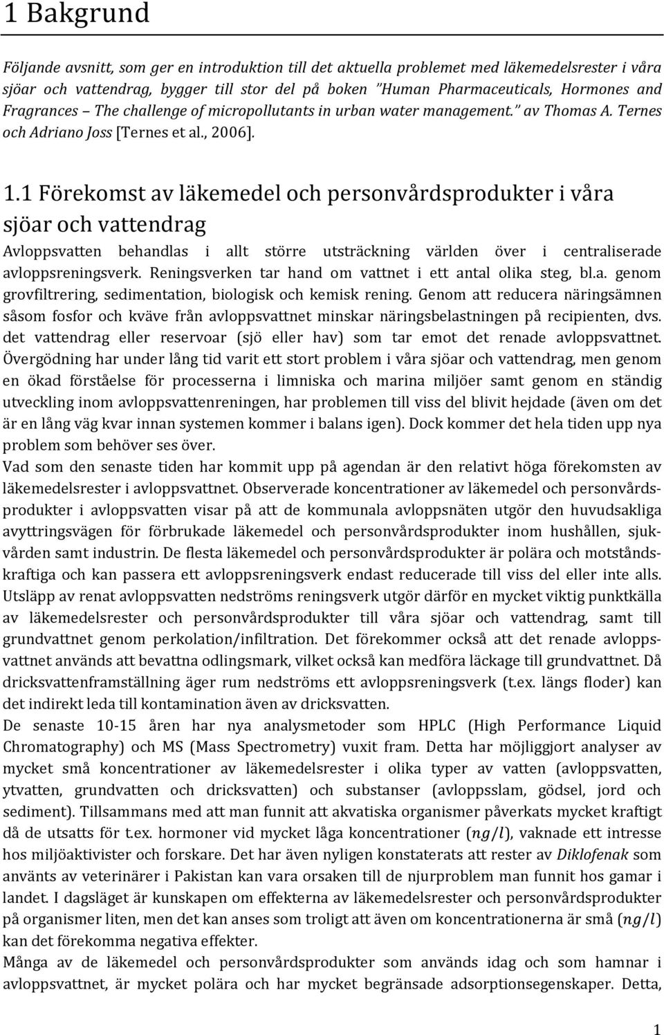 1 Förekomst av läkemedel och personvårdsprodukter i våra sjöar och vattendrag Avloppsvatten behandlas i allt större utsträckning världen över i centraliserade avloppsreningsverk.