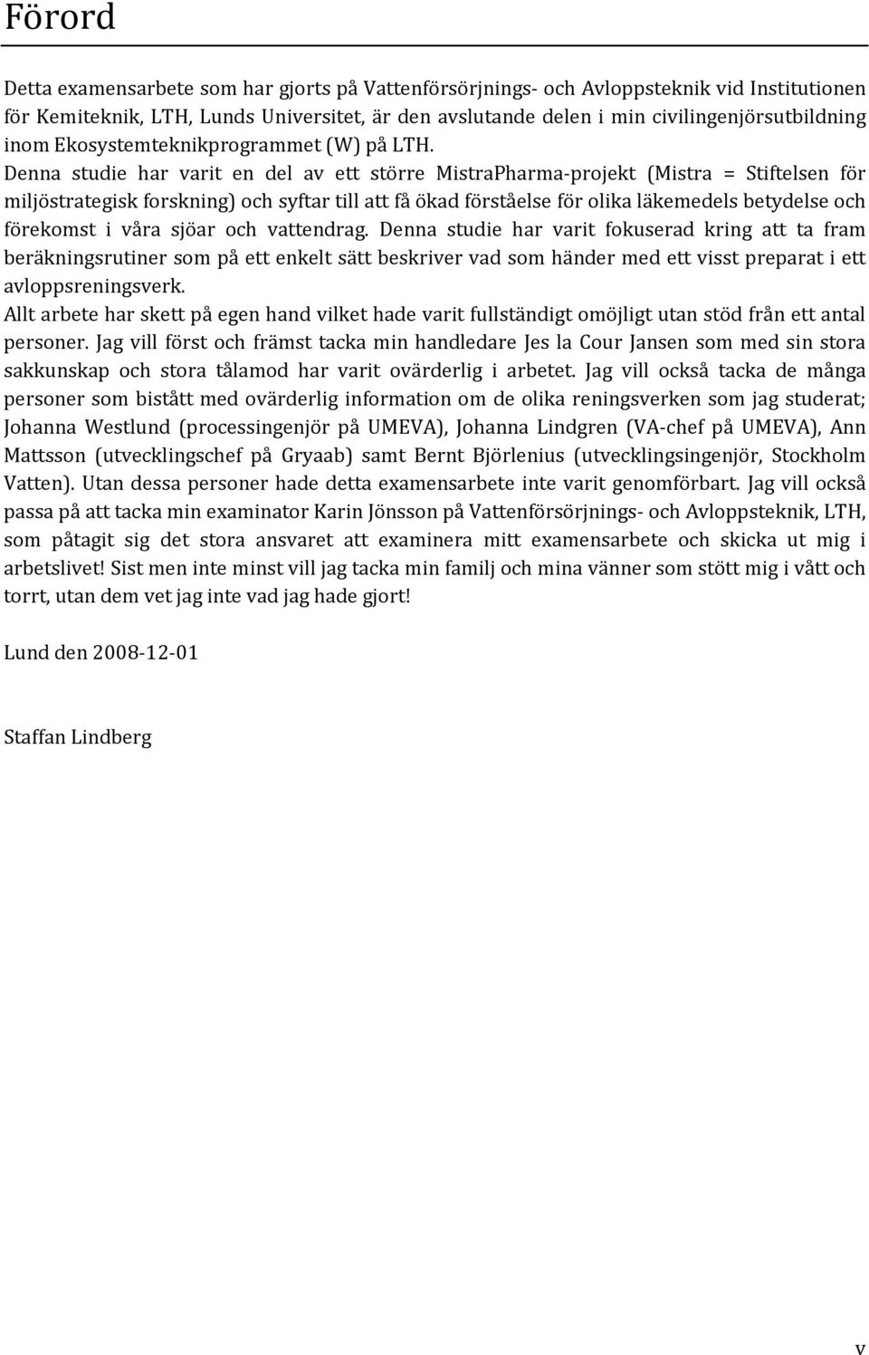 Denna studie har varit en del av ett större MistraPharma-projekt (Mistra = Stiftelsen för miljöstrategisk forskning) och syftar till att få ökad förståelse för olika läkemedels betydelse och