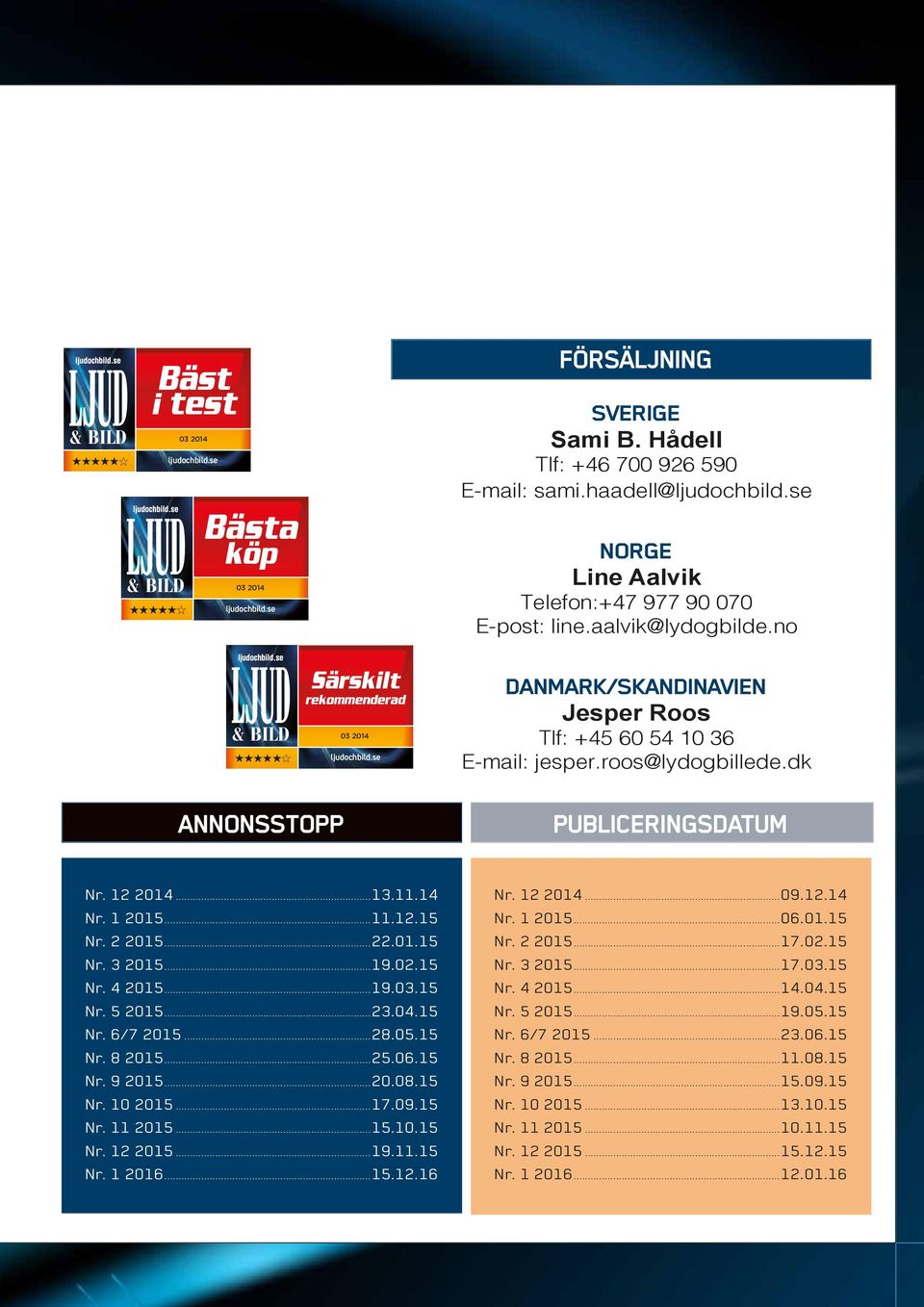no DANMARK/SKANDINAVIEN Jesper Roos Tlf: +45 60 54 10 36 E-mail: jesper.roos@lydogbillede.dk ANNONSSTOPP PUBLICERINGSDATUM Nr. 12 2014 13.11.14 Nr. 1 2015 11.12.15 Nr. 2 2015 22.01.15 Nr. 3 2015 19.
