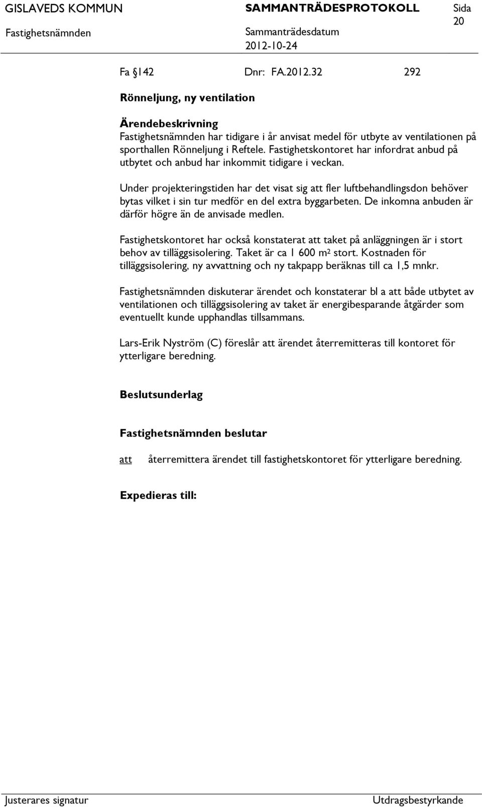 Under projekteringstiden har det visat sig fler luftbehandlingsdon behöver bytas vilket i sin tur medför en del extra byggarbeten. De inkomna anbuden är därför högre än de anvisade medlen.