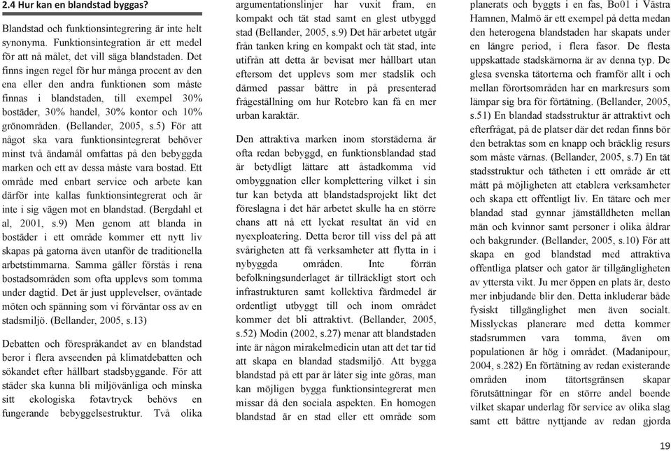 (Bellander, 2005, s.5) För att något ska vara funktionsintegrerat behöver minst två ändamål omfattas på den bebyggda marken och ett av dessa måste vara bostad.