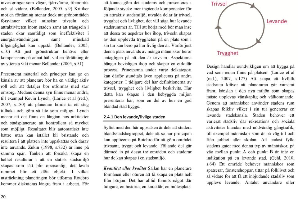 energianvändningen samt minskad tillgänglighet kan uppstå. (Bellander, 2005, s.