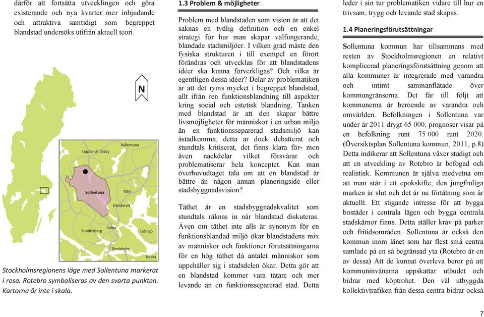 3 Problem & möjligheter Problem med blandstaden som vision är att det saknas en tydlig definition och en enkel strategi för hur man skapar välfungerande, blandade stadsmiljöer.