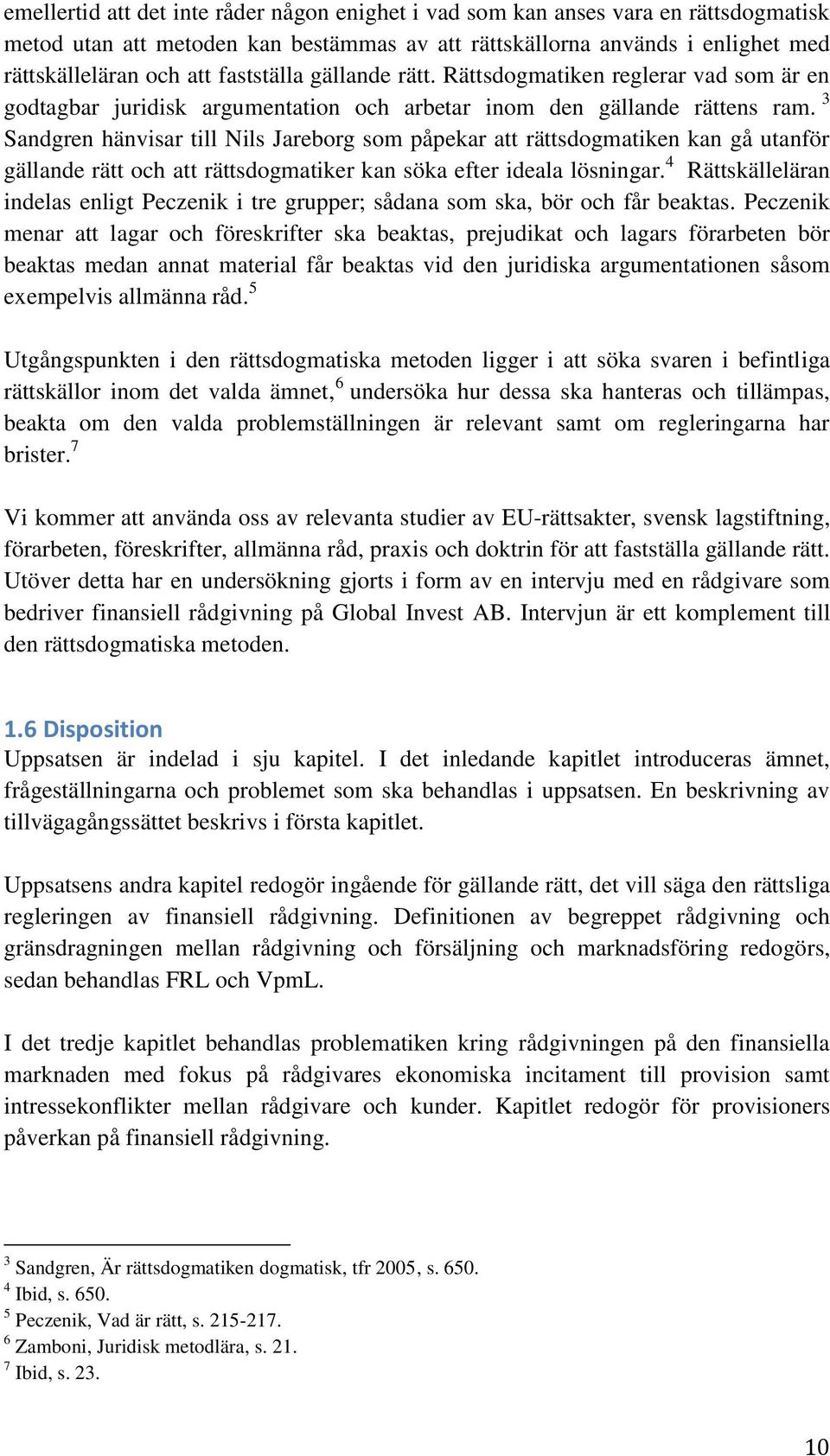 3 Sandgren hänvisar till Nils Jareborg som påpekar att rättsdogmatiken kan gå utanför gällande rätt och att rättsdogmatiker kan söka efter ideala lösningar.