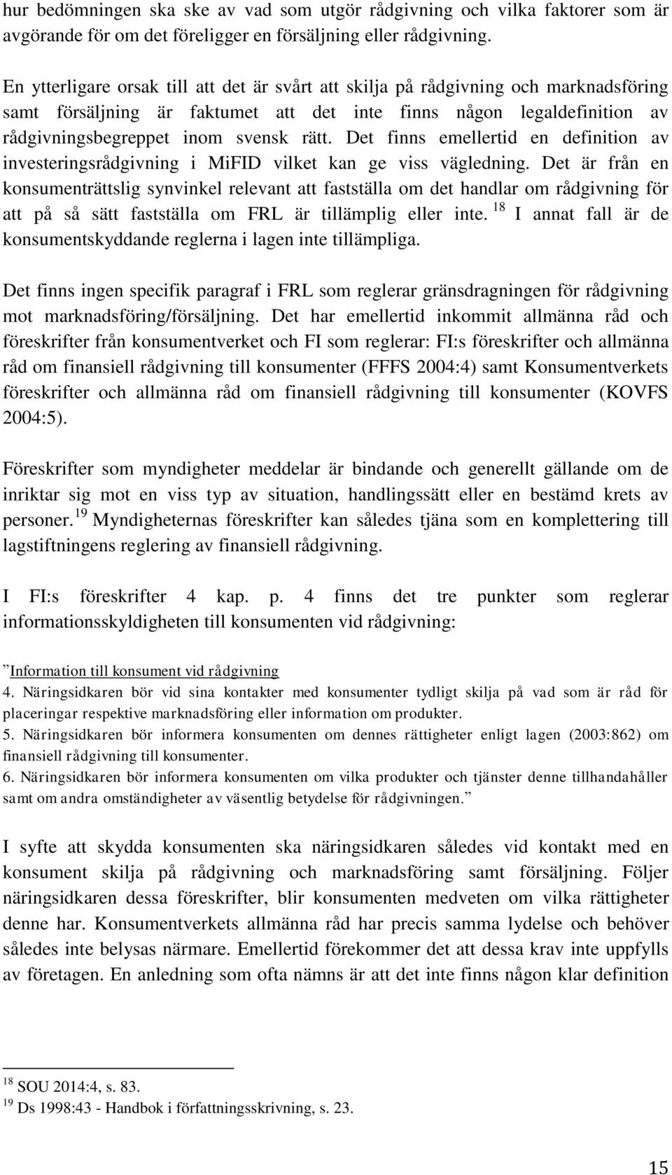 Det finns emellertid en definition av investeringsrådgivning i MiFID vilket kan ge viss vägledning.