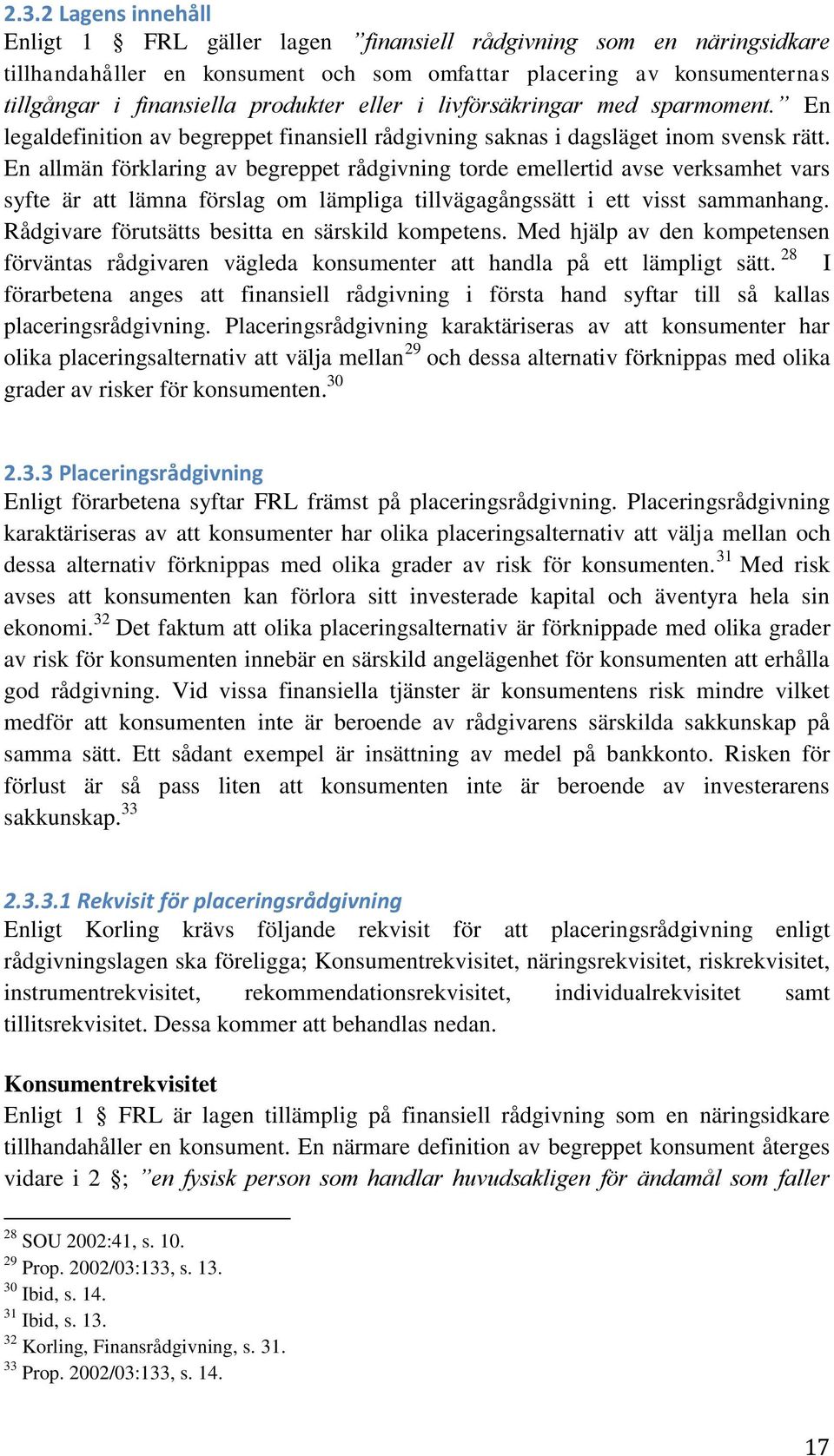 En allmän förklaring av begreppet rådgivning torde emellertid avse verksamhet vars syfte är att lämna förslag om lämpliga tillvägagångssätt i ett visst sammanhang.