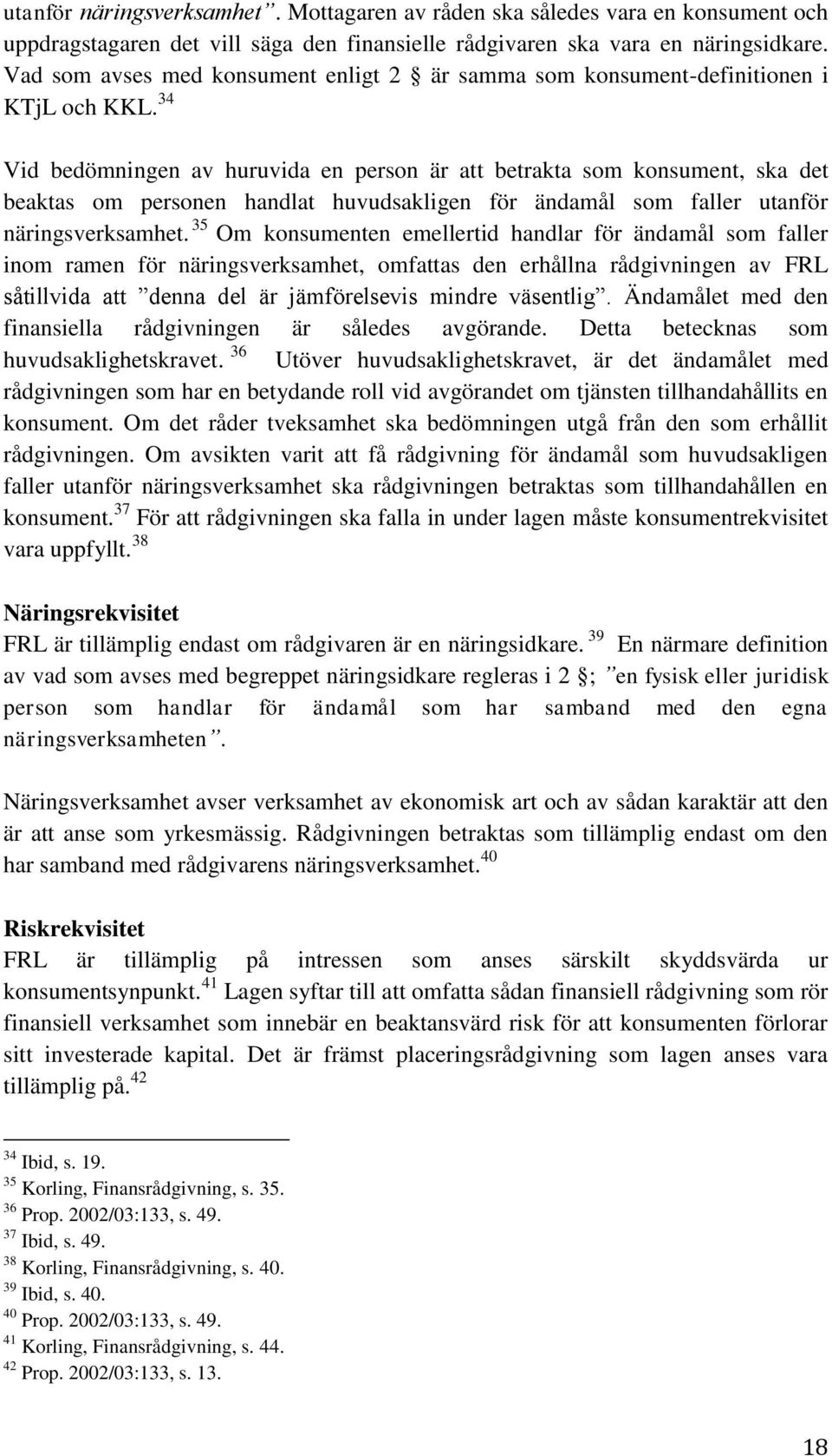 34 Vid bedömningen av huruvida en person är att betrakta som konsument, ska det beaktas om personen handlat huvudsakligen för ändamål som faller utanför näringsverksamhet.