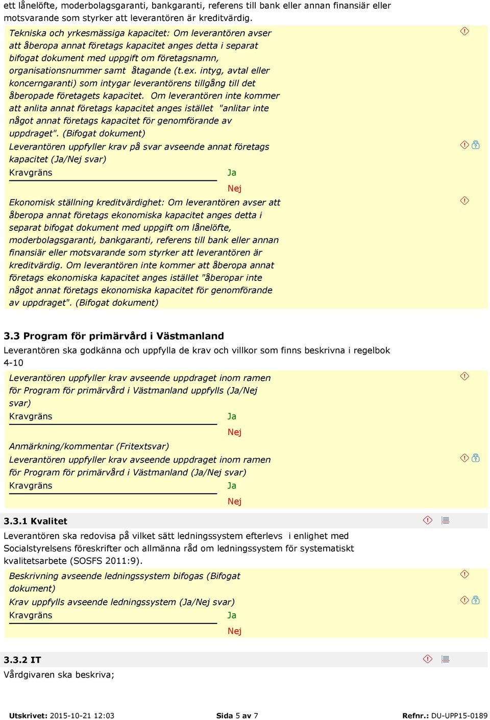 (t.ex. intyg, avtal eller koncerngaranti) som intygar leverantörens tillgång till det åberopade företagets kapacitet.