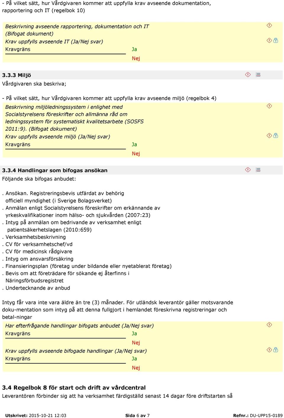 3.3 Miljö Vårdgivaren ska beskriva; - På vilket sätt, hur Vårdgivaren kommer att uppfylla krav avseende miljö (regelbok 4) Beskrivning miljöledningssystem i enlighet med Socialstyrelsens föreskrifter