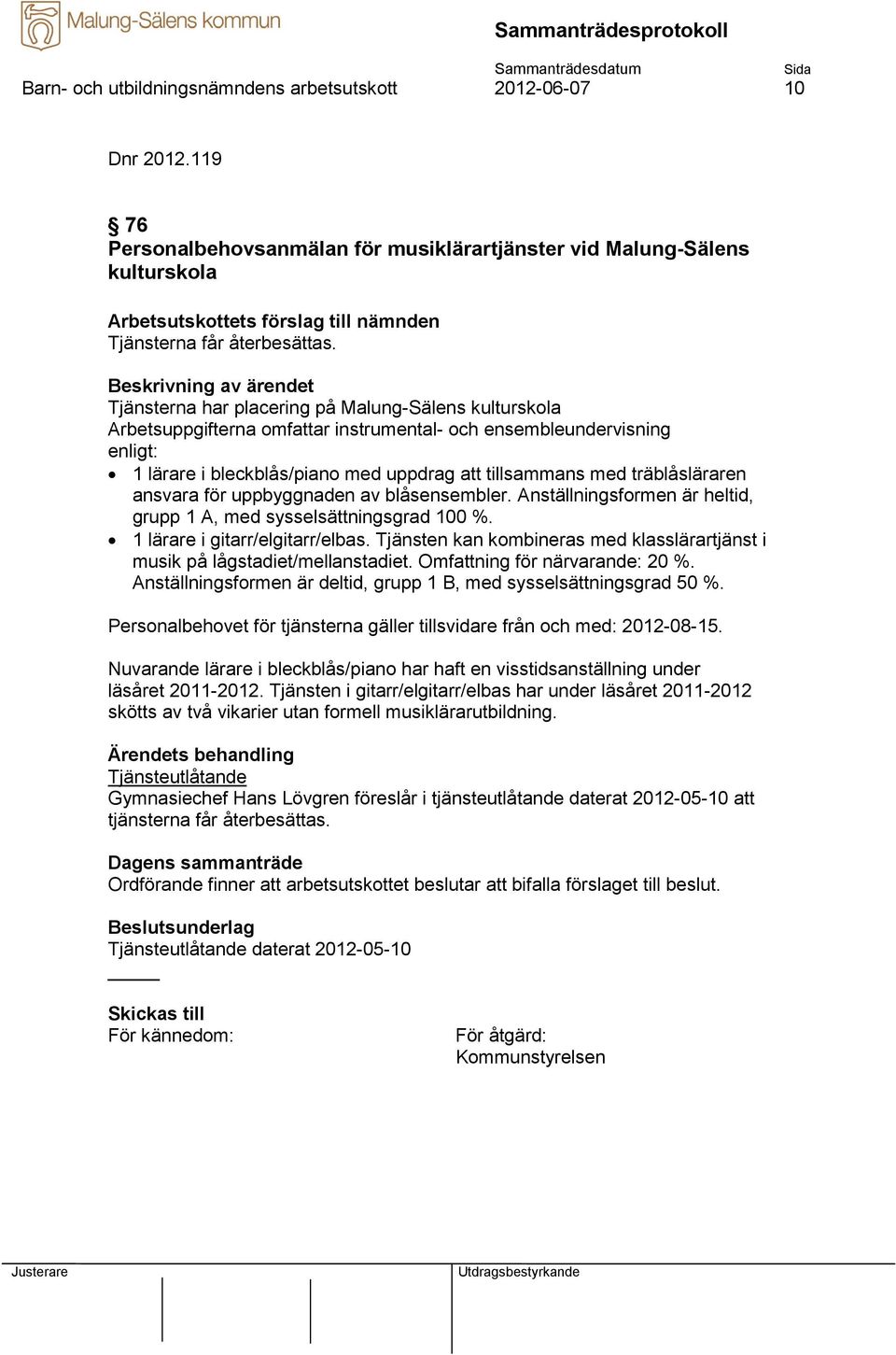 träblåsläraren ansvara för uppbyggnaden av blåsensembler. Anställningsformen är heltid, grupp 1 A, med sysselsättningsgrad 100 %. 1 lärare i gitarr/elgitarr/elbas.