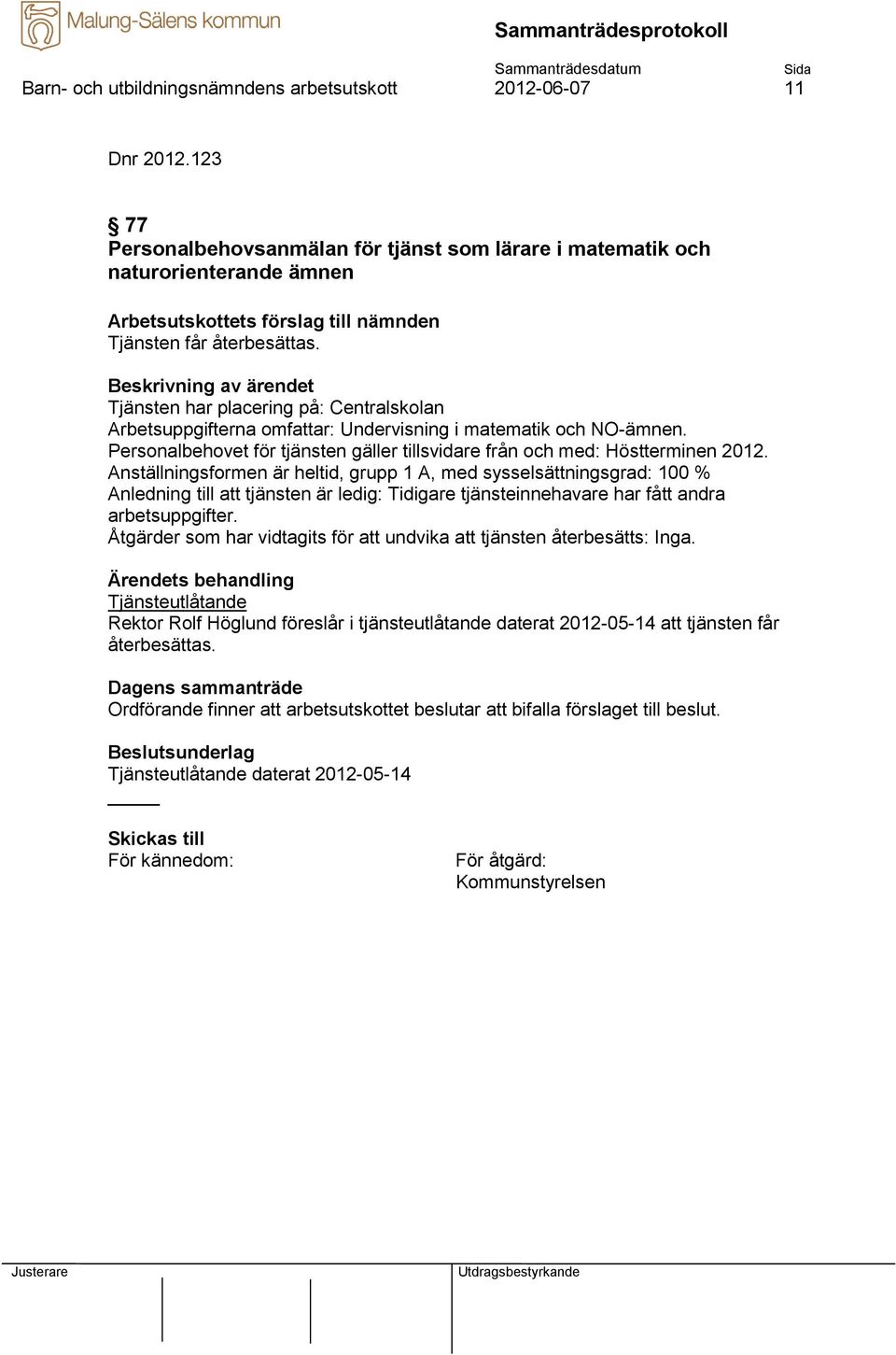 Anställningsformen är heltid, grupp 1 A, med sysselsättningsgrad: 100 % Anledning till att tjänsten är ledig: Tidigare tjänsteinnehavare har fått andra arbetsuppgifter.