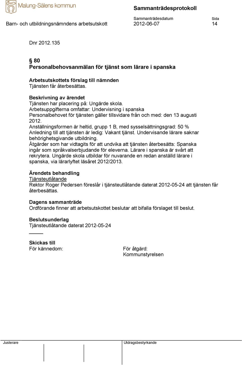 Anställningsformen är heltid, grupp 1 B, med sysselsättningsgrad: 50 % Anledning till att tjänsten är ledig: Vakant tjänst. Undervisande lärare saknar behörighetsgivande utbildning.