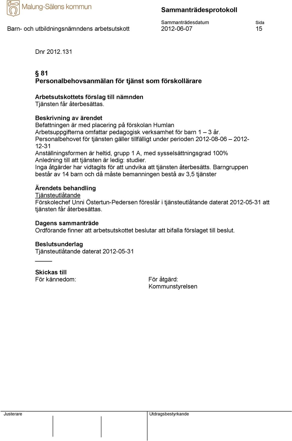 Personalbehovet för tjänsten gäller tillfälligt under perioden 2012-08-06 2012-12-31 Anställningsformen är heltid, grupp 1 A, med sysselsättningsgrad 100% Anledning till att tjänsten är ledig: