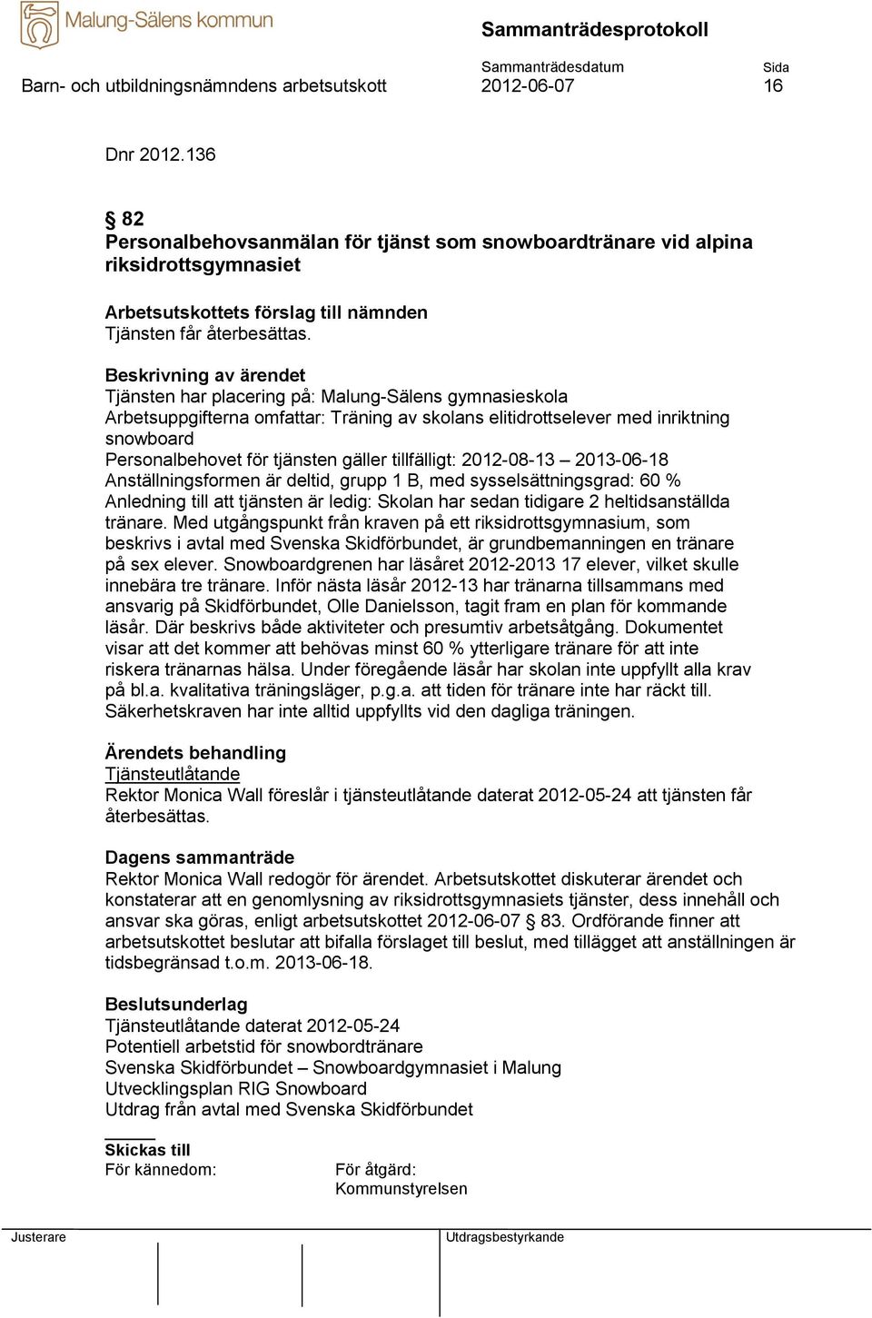 2012-08-13 2013-06-18 Anställningsformen är deltid, grupp 1 B, med sysselsättningsgrad: 60 % Anledning till att tjänsten är ledig: Skolan har sedan tidigare 2 heltidsanställda tränare.